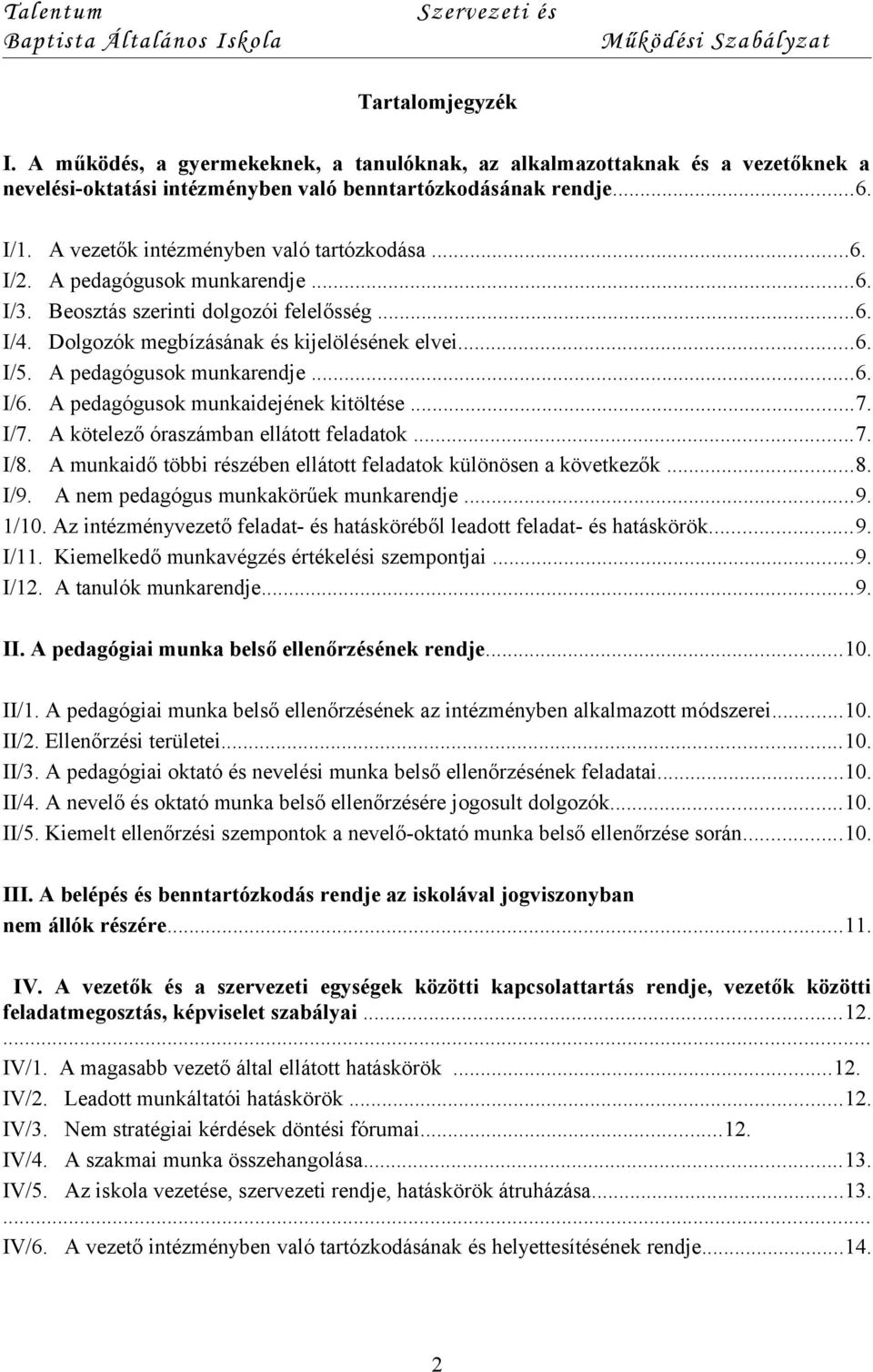 A pedagógusok munkarendje...6. I/6. A pedagógusok munkaidejének kitöltése...7. I/7. A kötelező óraszámban ellátott feladatok...7. I/8.