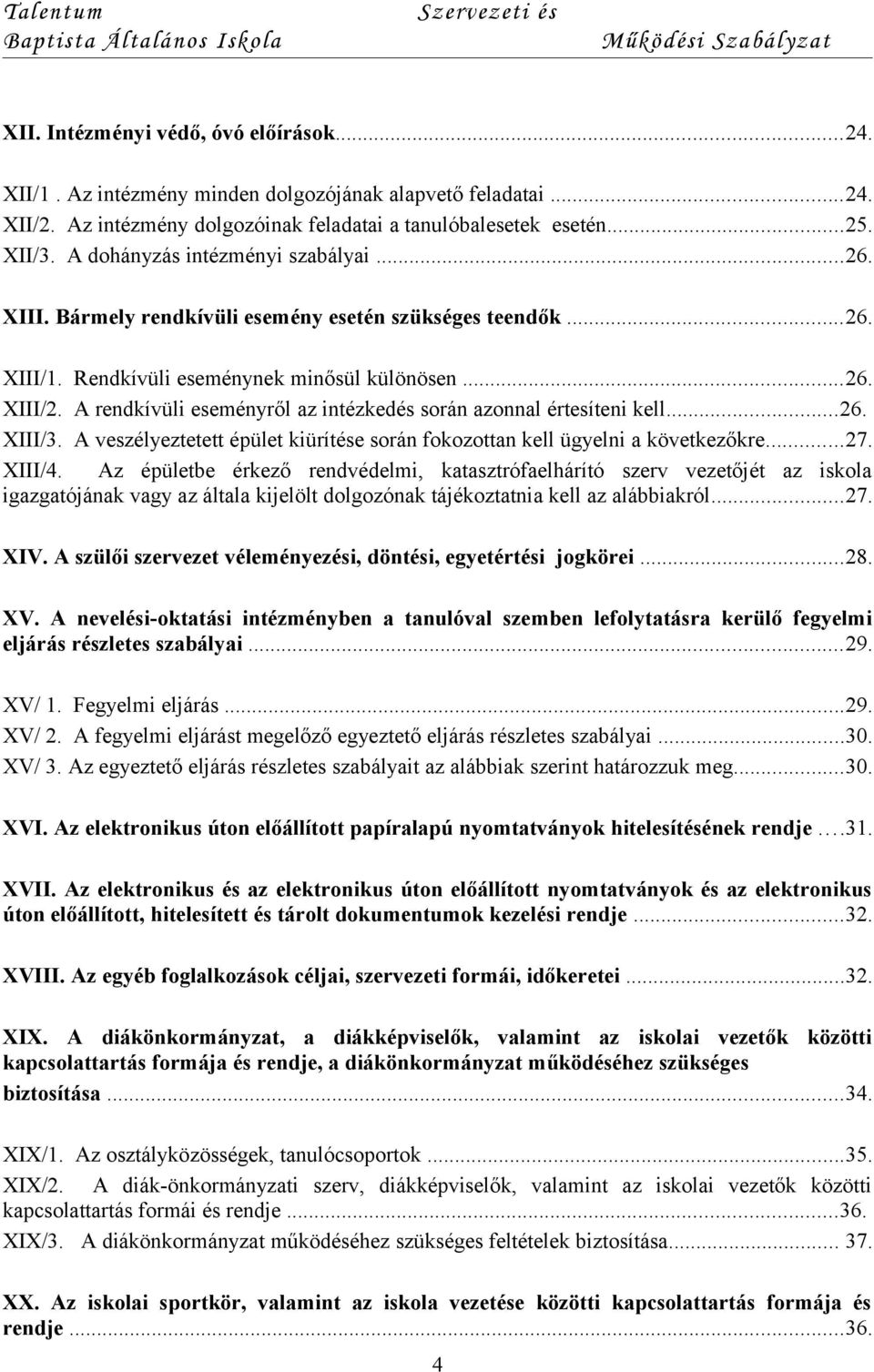 A rendkívüli eseményről az intézkedés során azonnal értesíteni kell...26. XIII/3. A veszélyeztetett épület kiürítése során fokozottan kell ügyelni a következőkre...27. XIII/4.