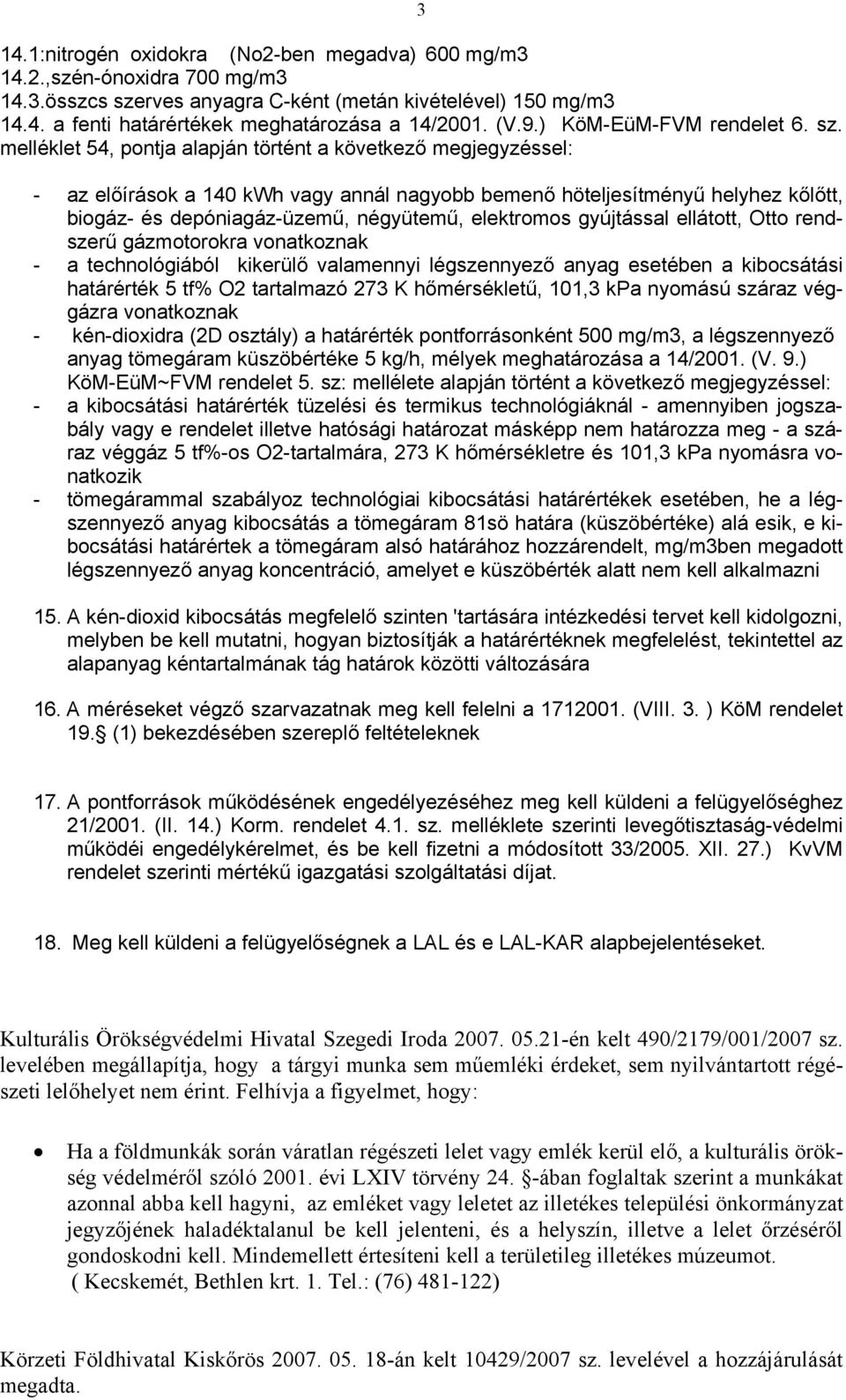 melléklet 54, pontja alapján történt a következő megjegyzéssel: - az előírások a 140 kwh vagy annál nagyobb bemenő höteljesítményű helyhez kőlőtt, biogáz- és depóniagáz-üzemű, négyütemű, elektromos