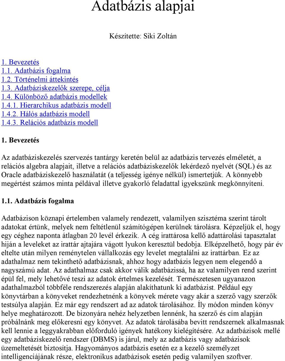 Bevezetés Az adatbáziskezelés szervezés tantárgy keretén belül az adatbázis tervezés elméletét, a relációs algebra alapjait, illetve a relációs adatbáziskezelők lekérdező nyelvét (SQL) és az Oracle