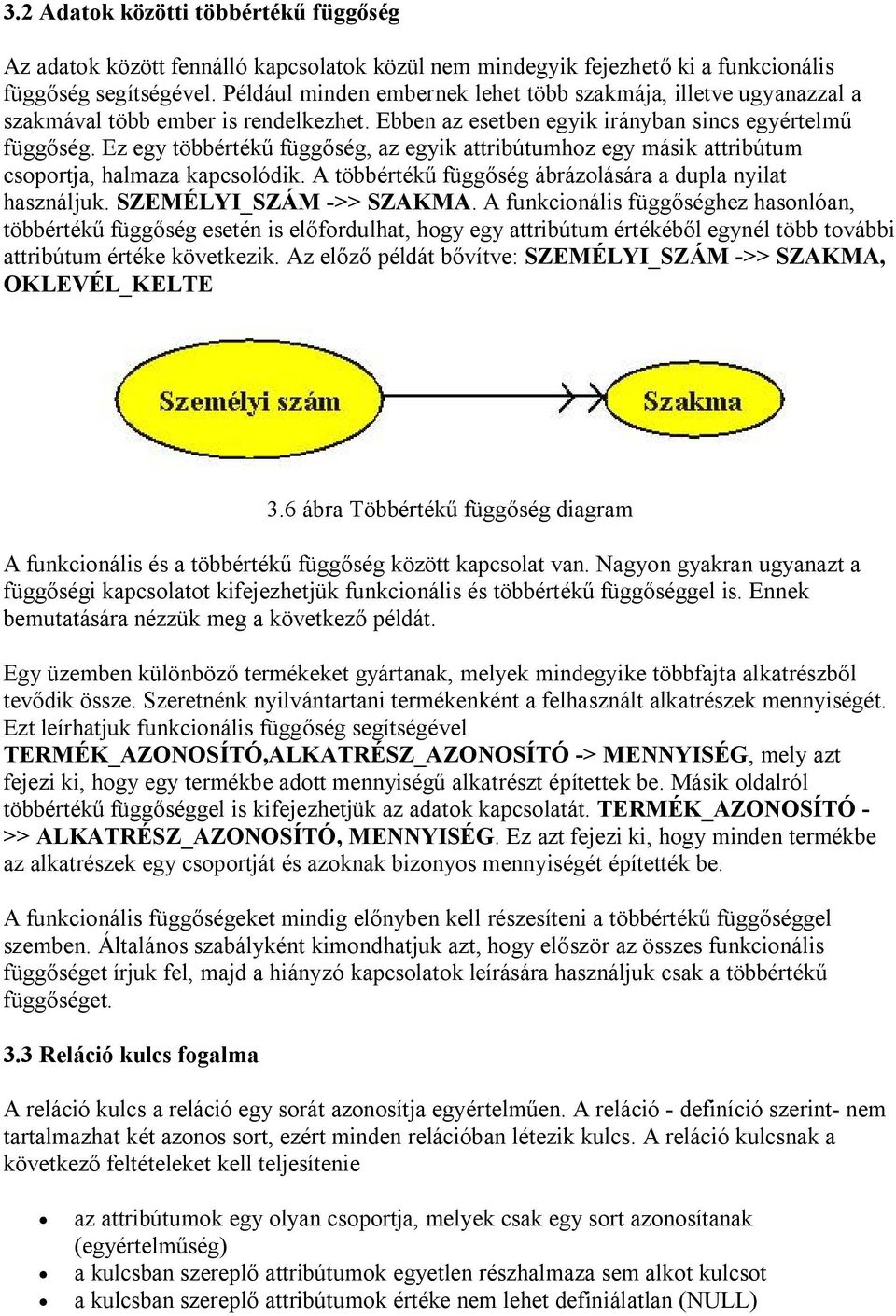 Ez egy többértékű függőség, az egyik attribútumhoz egy másik attribútum csoportja, halmaza kapcsolódik. A többértékű függőség ábrázolására a dupla nyilat használjuk. SZEMÉLYI_SZÁM ->> SZAKMA.