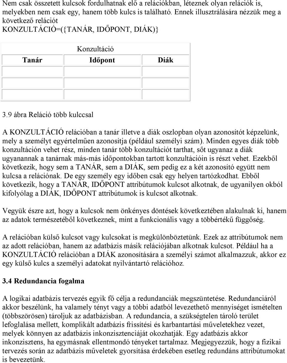 9 ábra Reláció több kulccsal A KONZULTÁCIÓ relációban a tanár illetve a diák oszlopban olyan azonosítót képzelünk, mely a személyt egyértelműen azonosítja (például személyi szám).