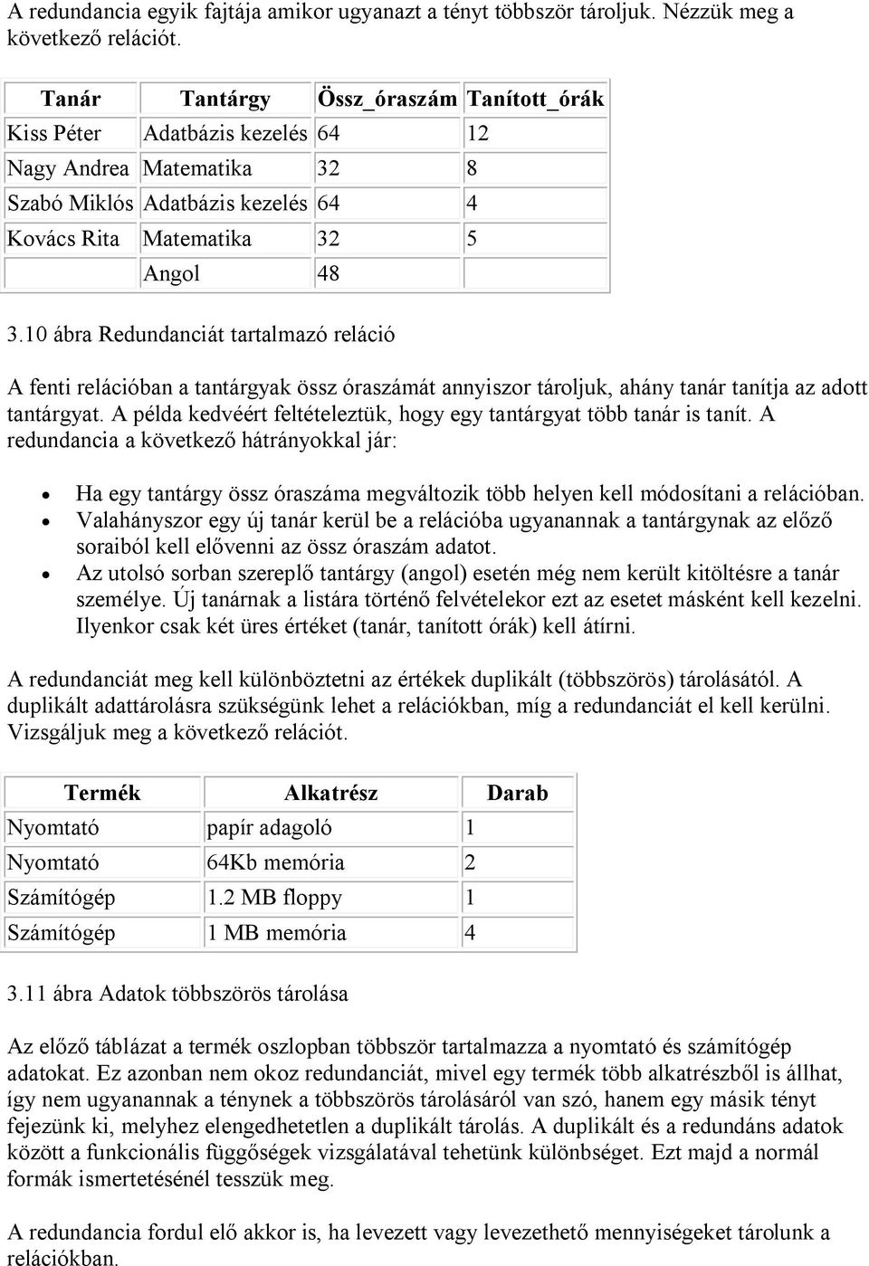 10 ábra Redundanciát tartalmazó reláció A fenti relációban a tantárgyak össz óraszámát annyiszor tároljuk, ahány tanár tanítja az adott tantárgyat.