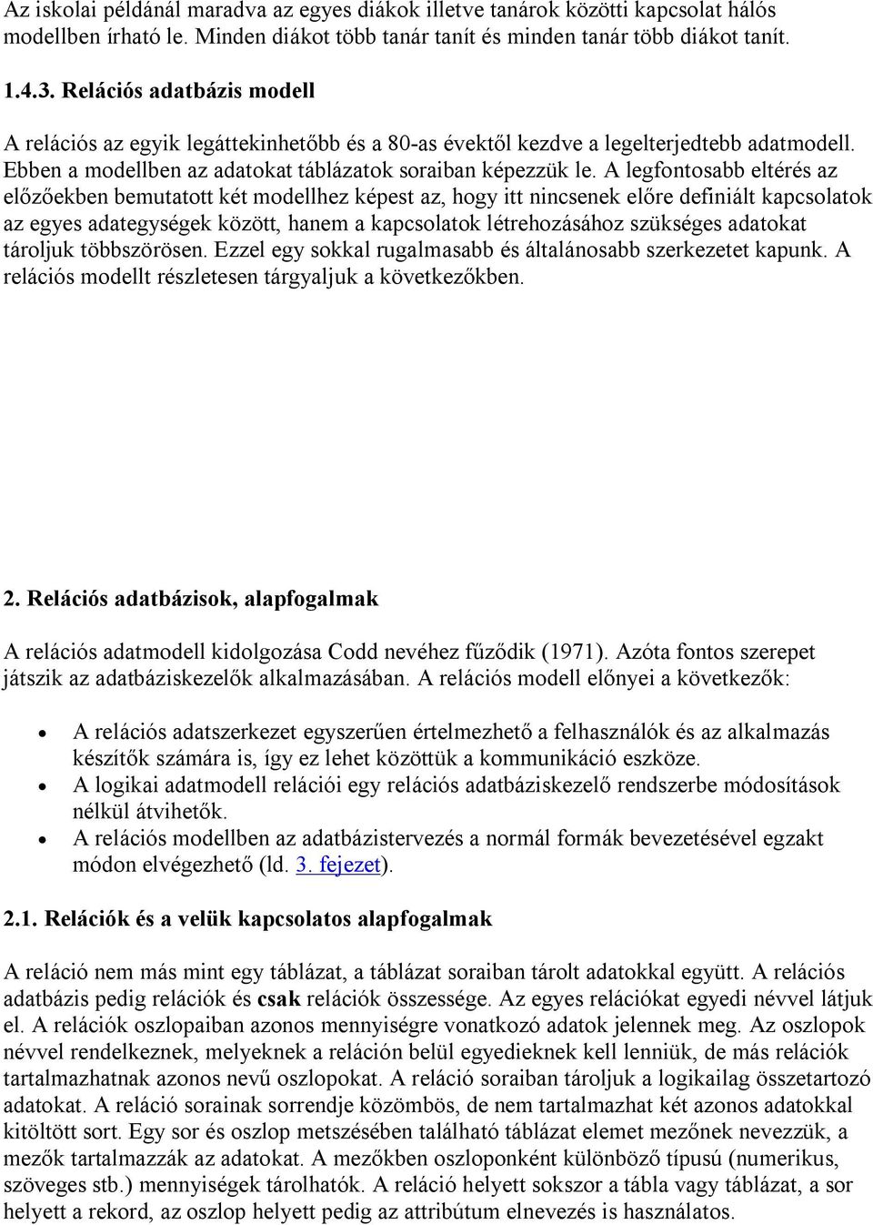 A legfontosabb eltérés az előzőekben bemutatott két modellhez képest az, hogy itt nincsenek előre definiált kapcsolatok az egyes adategységek között, hanem a kapcsolatok létrehozásához szükséges