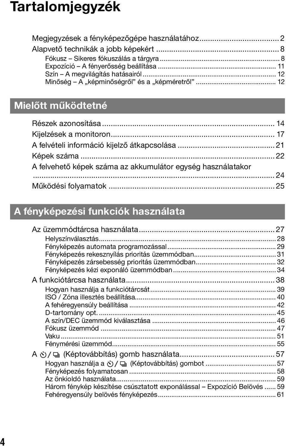 .. 17 A felvételi információ kijelző átkapcsolása... 21 Képek száma... 22 A felvehető képek száma az akkumulátor egység használatakor... 24 Működési folyamatok.