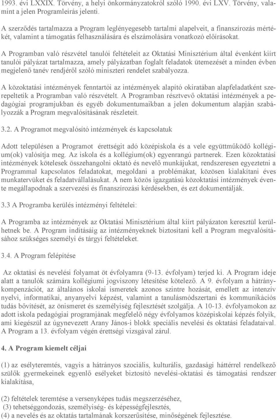 A Programban való részvétel tanulói feltételeit az Oktatási Minisztérium által évenként kiírt tanulói pályázat tartalmazza, amely pályázatban foglalt feladatok ütemezését a minden évben megjelenő