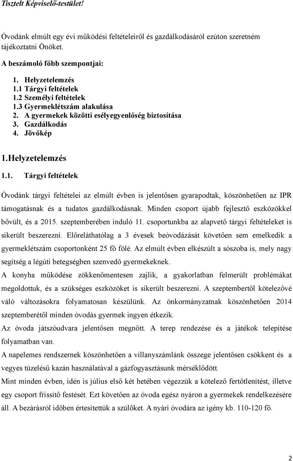 Minden csoport újabb fejlesztő eszközökkel bővült, és a 2015. szeptemberében induló 11. csoportunkba az alapvető tárgyi feltételeket is sikerült beszerezni.