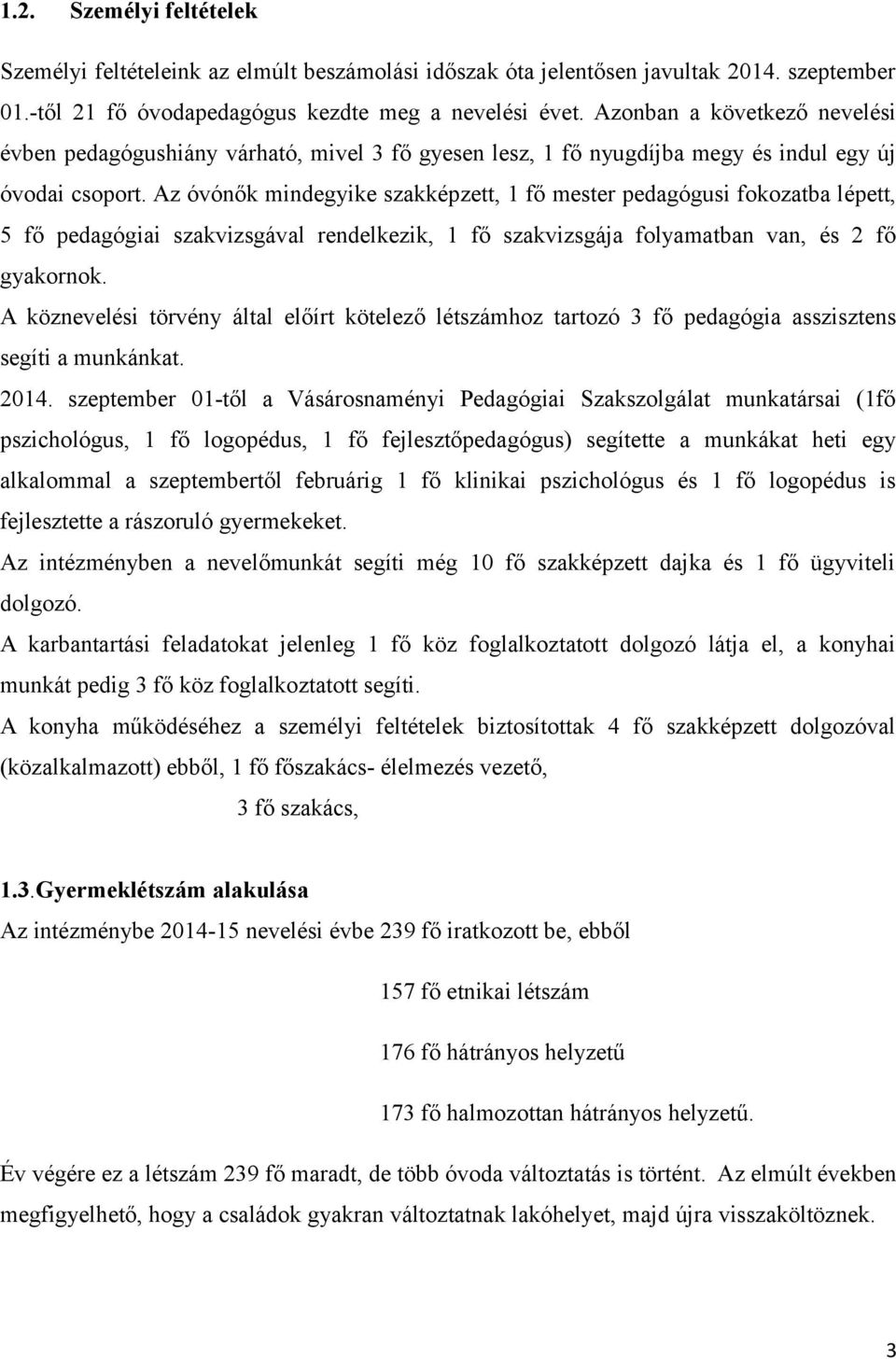 Az óvónők mindegyike szakképzett, 1 fő mester pedagógusi fokozatba lépett, 5 fő pedagógiai szakvizsgával rendelkezik, 1 fő szakvizsgája folyamatban van, és 2 fő gyakornok.