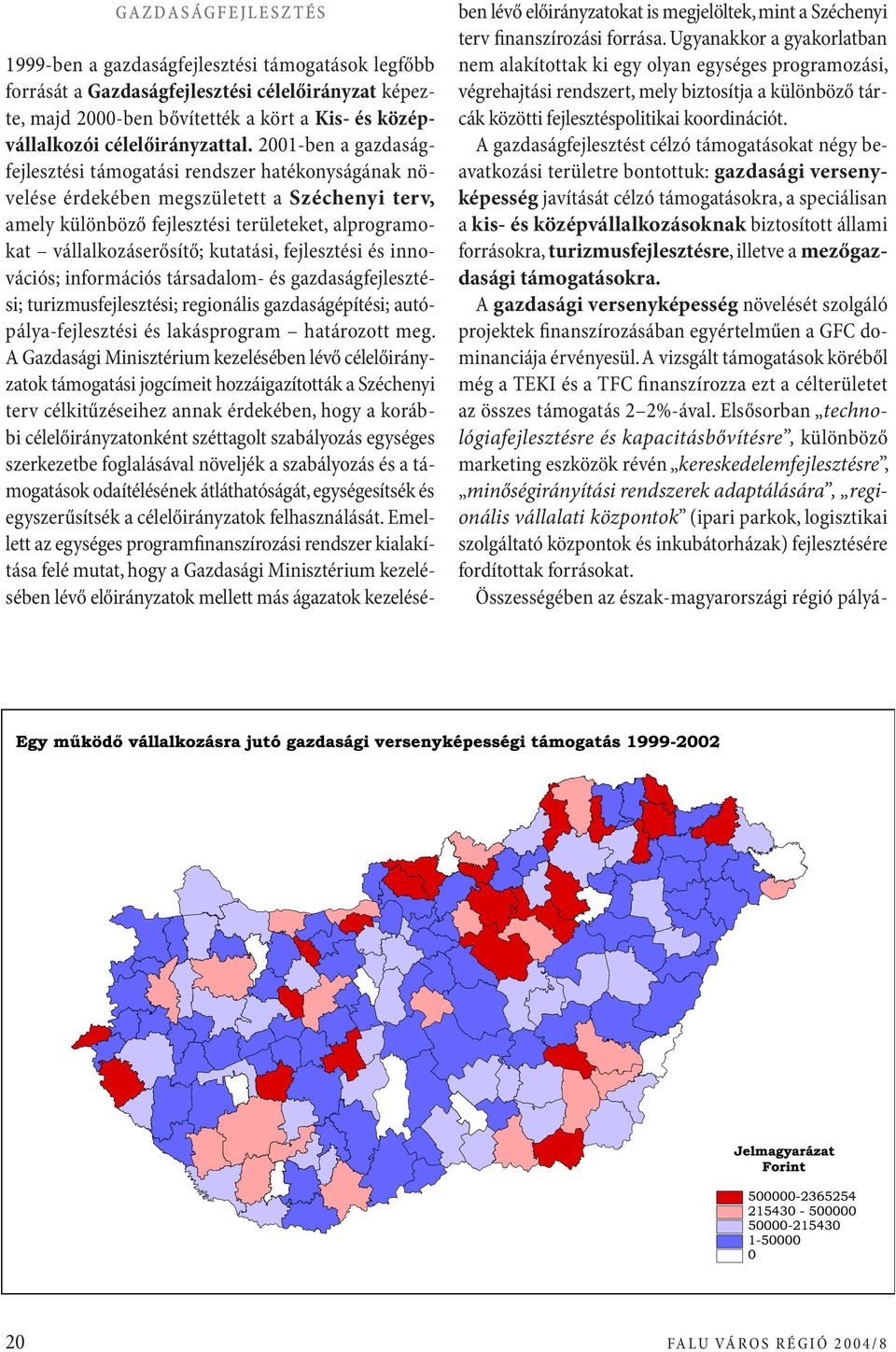 2001-ben a gazdaságfejlesztési támogatási rendszer hatékonyságának növelése érdekében megszületett a Széchenyi terv, amely különböző fejlesztési területeket, alprogramokat vállalkozáserősítő;