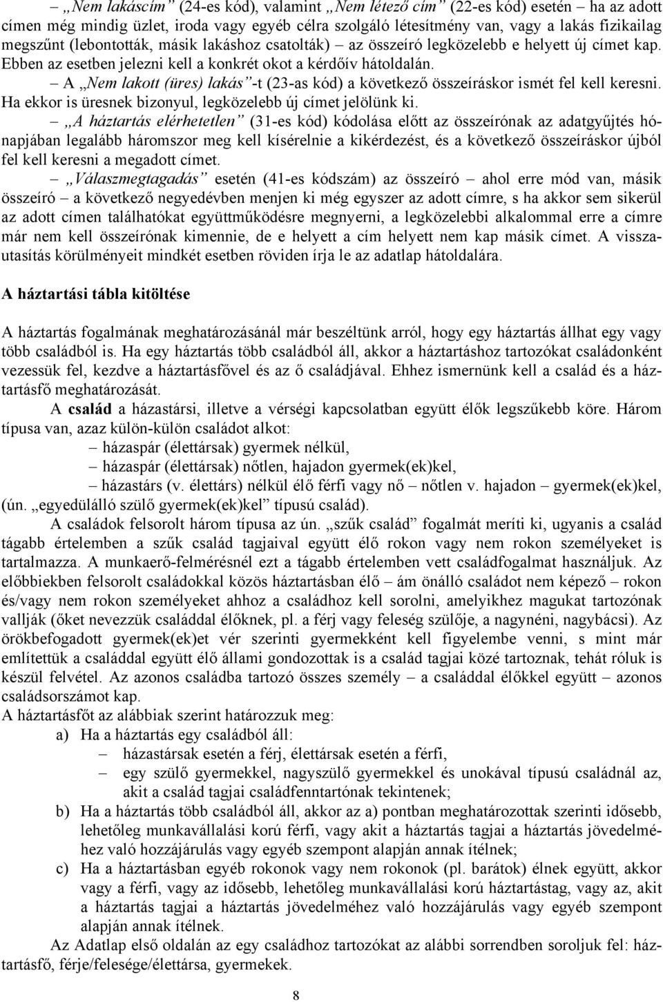 A Nem lakott (üres) lakás -t (23-as kód) a következő összeíráskor ismét fel kell keresni. Ha ekkor is üresnek bizonyul, legközelebb új címet jelölünk ki.