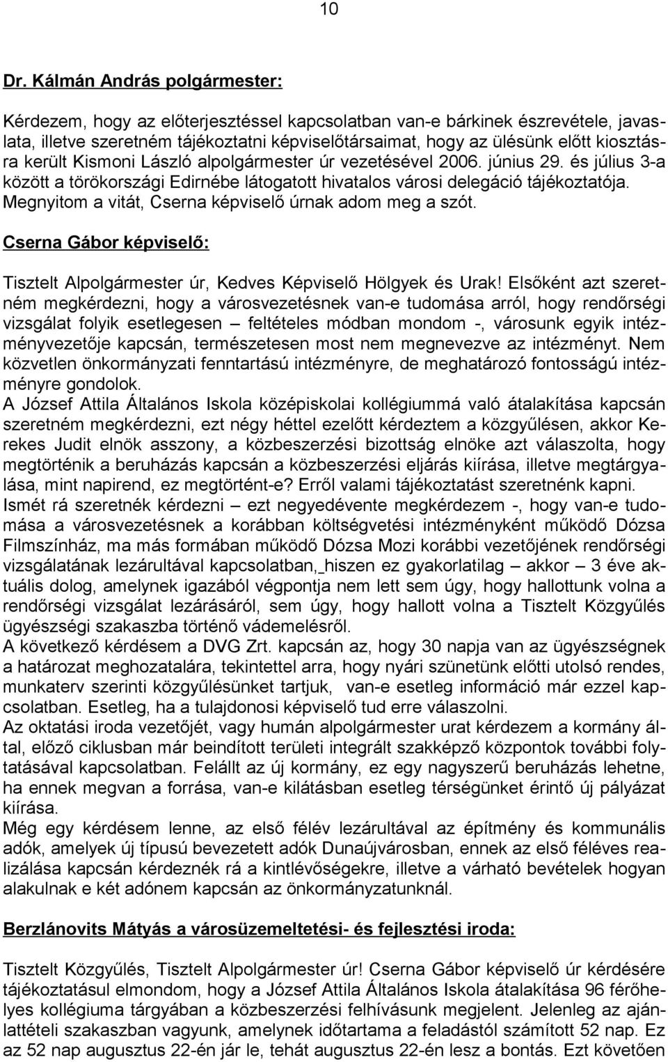került Kismoni László alpolgármester úr vezetésével 2006. június 29. és július 3-a között a törökországi Edirnébe látogatott hivatalos városi delegáció tájékoztatója.