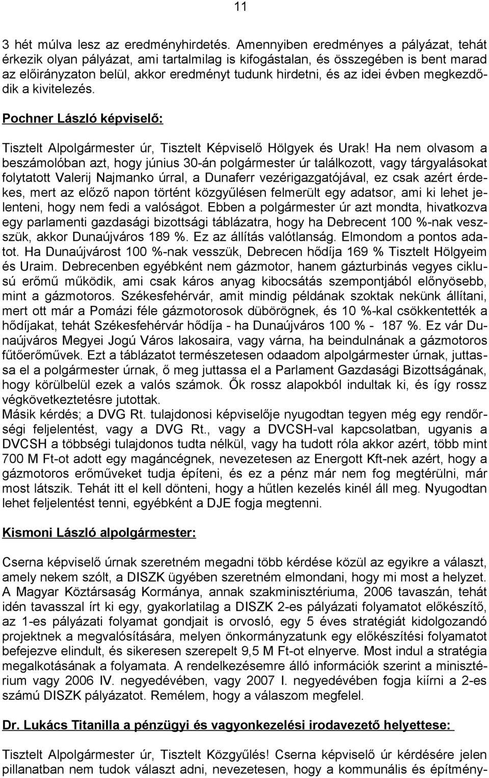 megkezdődik a kivitelezés. Pochner László képviselő: Tisztelt Alpolgármester úr, Tisztelt Képviselő Hölgyek és Urak!