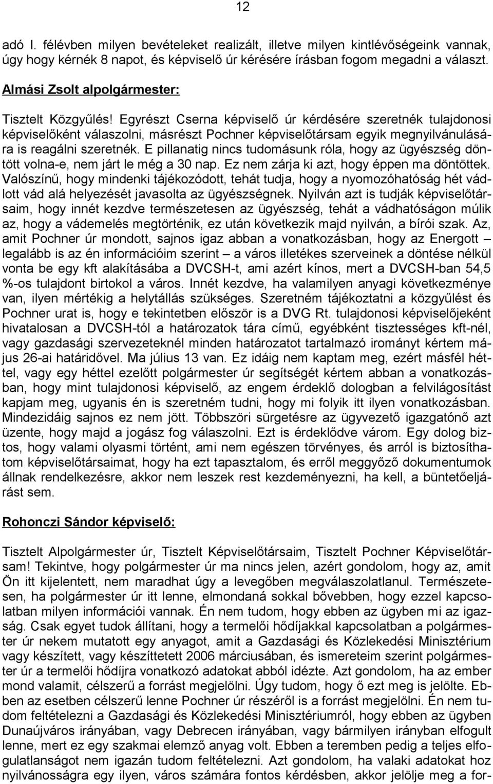 Egyrészt Cserna képviselő úr kérdésére szeretnék tulajdonosi képviselőként válaszolni, másrészt Pochner képviselőtársam egyik megnyilvánulására is reagálni szeretnék.