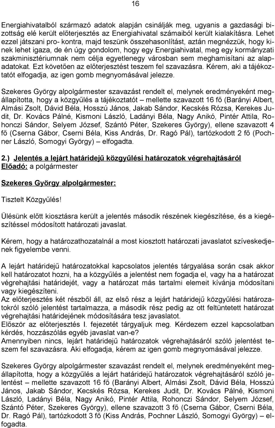 célja egyetlenegy városban sem meghamisítani az alapadatokat. Ezt követően az előterjesztést teszem fel szavazásra. Kérem, aki a tájékoztatót elfogadja, az igen gomb megnyomásával jelezze.