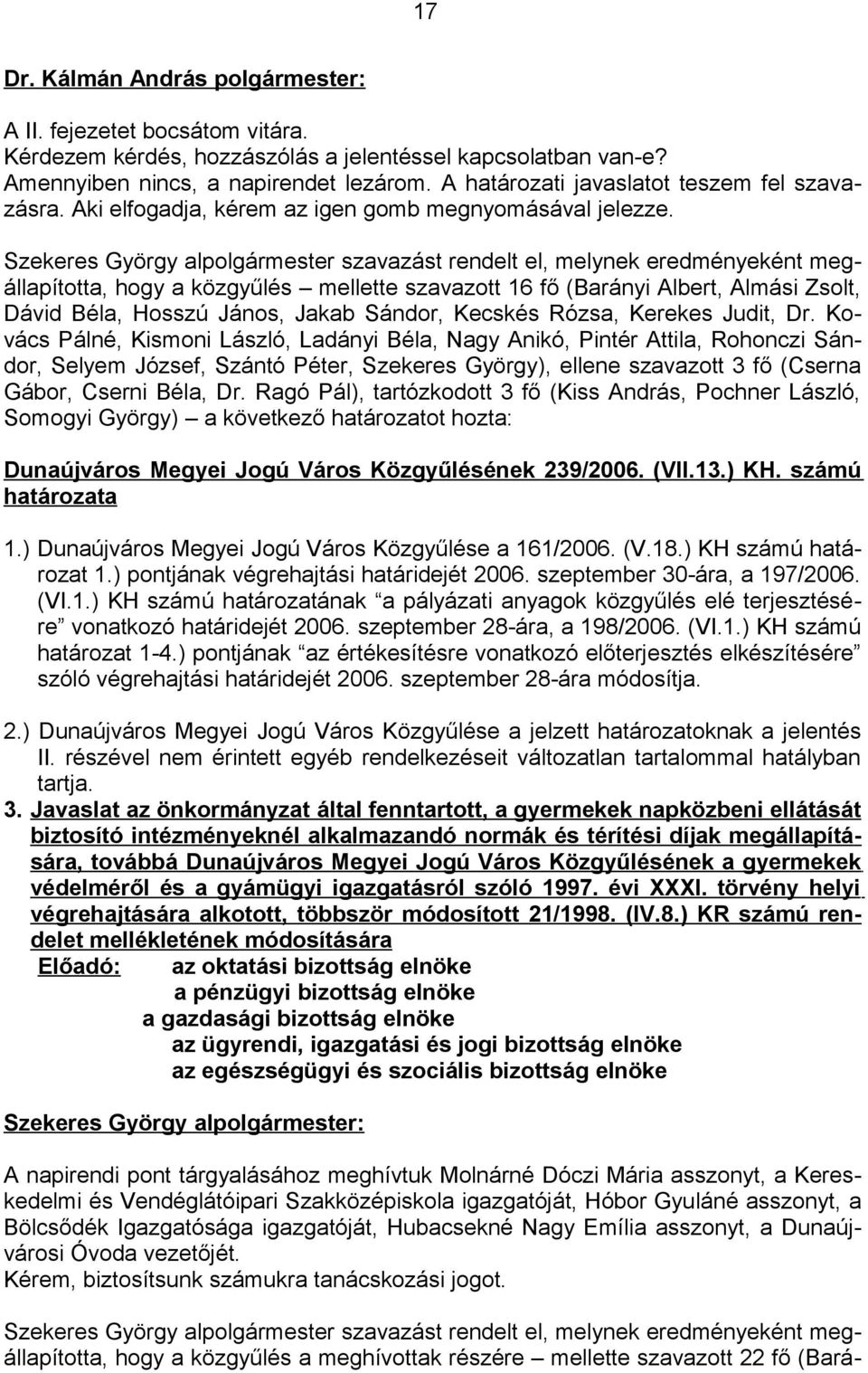 hogy a közgyűlés mellette szavazott 16 fő (Barányi Albert, Almási Zsolt, Dávid Béla, Hosszú János, Jakab Sándor, Kecskés Rózsa, Kerekes Judit, Dr.