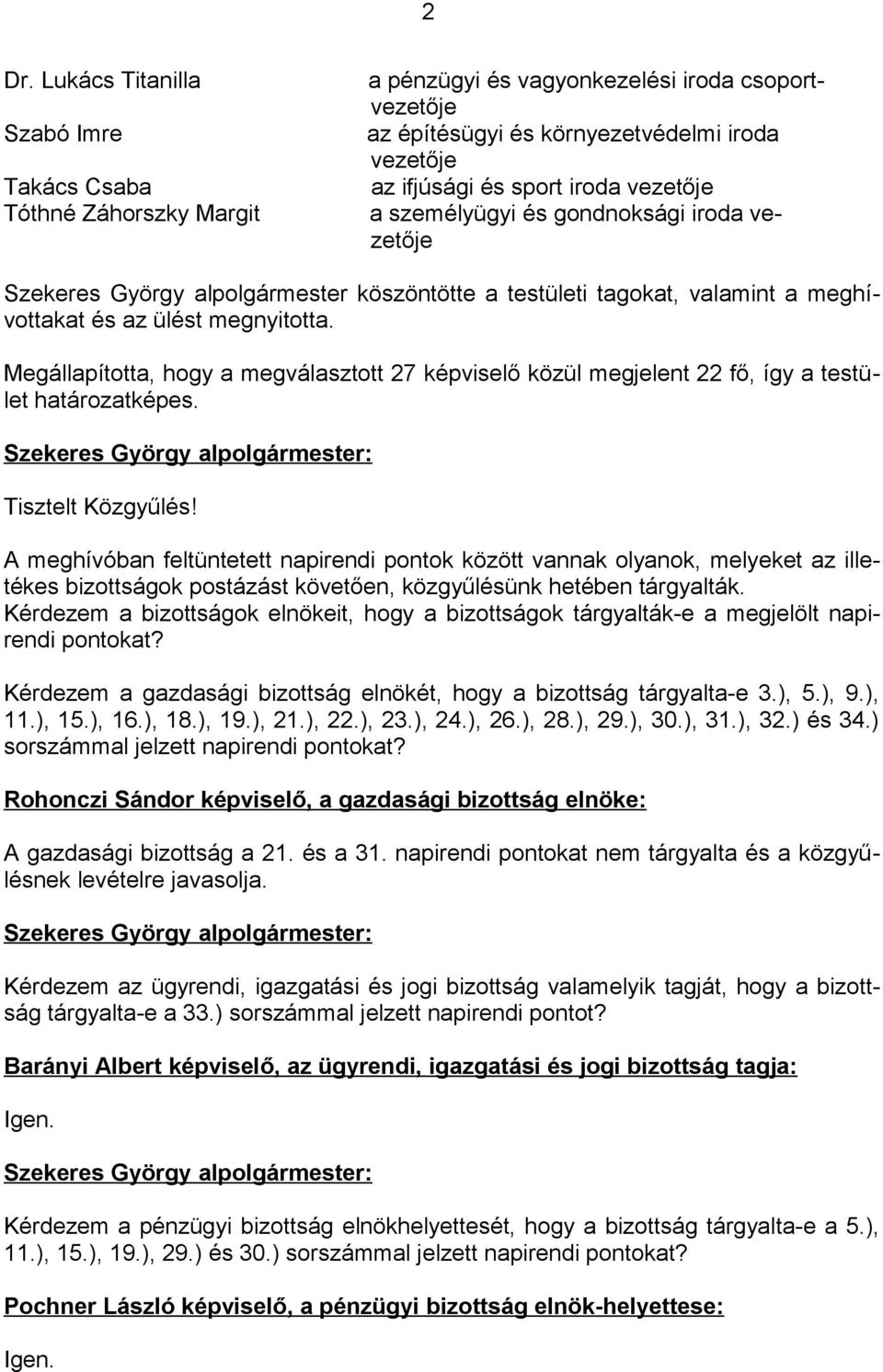 Megállapította, hogy a megválasztott 27 képviselő közül megjelent 22 fő, így a testület határozatképes. Tisztelt Közgyűlés!