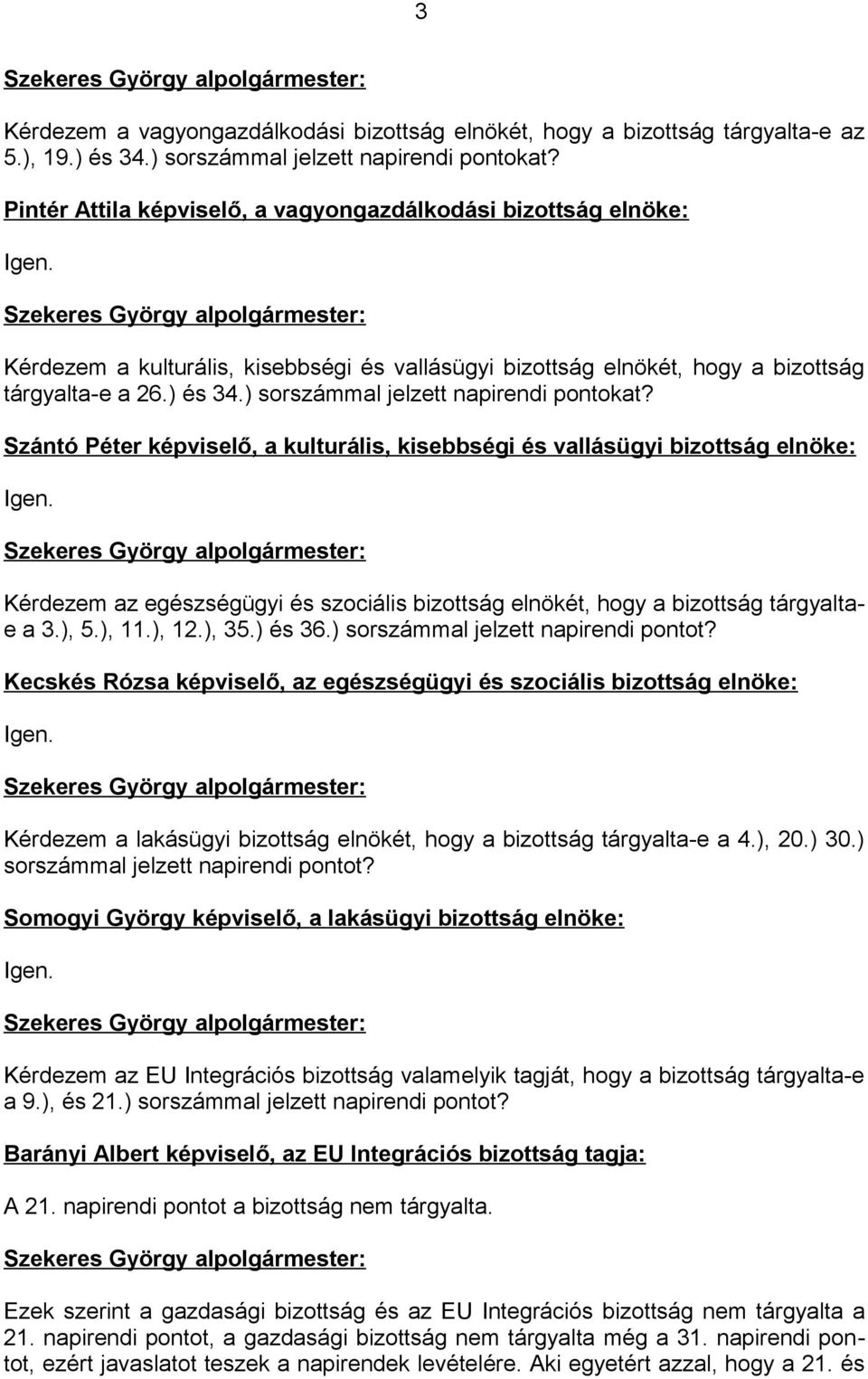) sorszámmal jelzett napirendi pontokat? Szántó Péter képviselő, a kulturális, kisebbségi és vallásügyi bizottság elnöke: Igen.