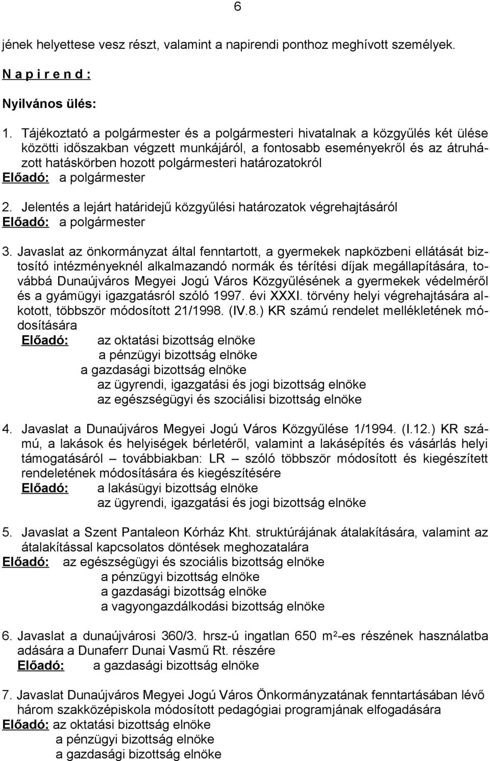 határozatokról Előadó: a polgármester 2. Jelentés a lejárt határidejű közgyűlési határozatok végrehajtásáról Előadó: a polgármester 3.