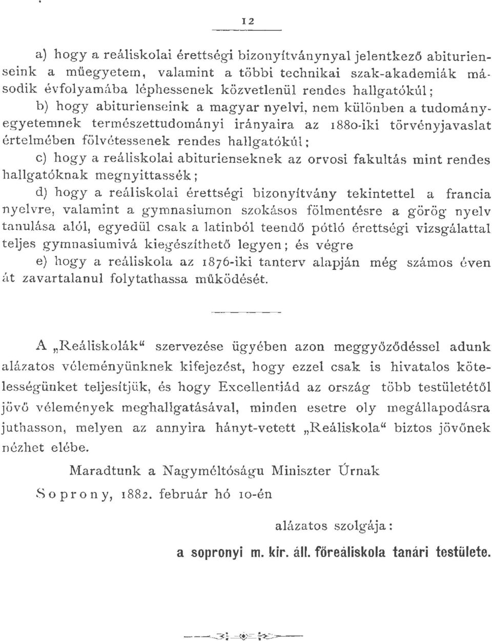 az orvosi fakutás mint rendes hagatóknak megnyittassék; d) hogy a reáiskoai érettségi bizonyítvány tekintette a francia nyevre, vaamint a gymnasiumon szokásos förnentésr e a görög nyev tanuása aó,