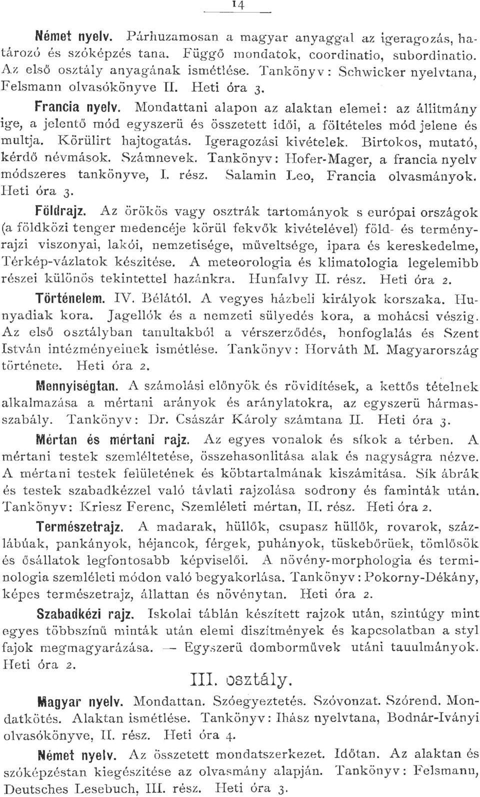 11ondattani aapon az aaktan eemei: az áítmány ige, a jeentő mód egyszerü és összetett idői, a fötétees mód jeene és mutja. Körüirt hajtogatás. Igeragozási kivéteek. Birtokos, mutató, kérdő névmások.