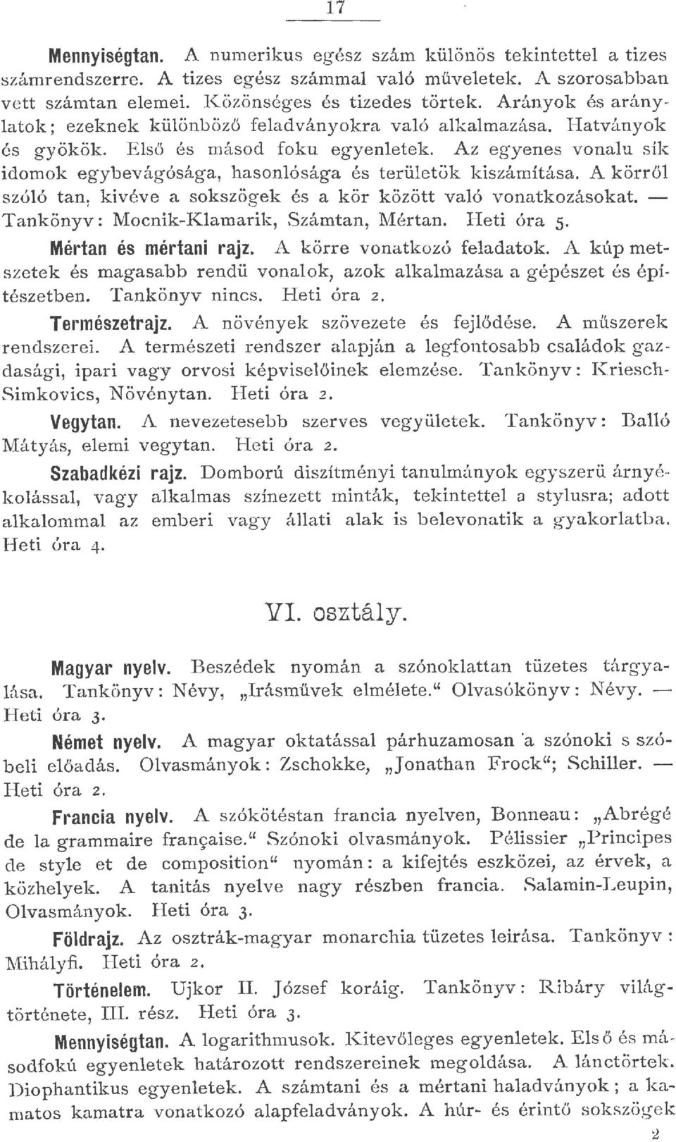 A körrő szóó tan, kivéve a sokszögee és a kör között vaó vonatkozásokat. - Tankönyv: Mocnik-Kamarik, Számtan, ~1:értan. Heti óra 5 Mértan és mértani rajz.
