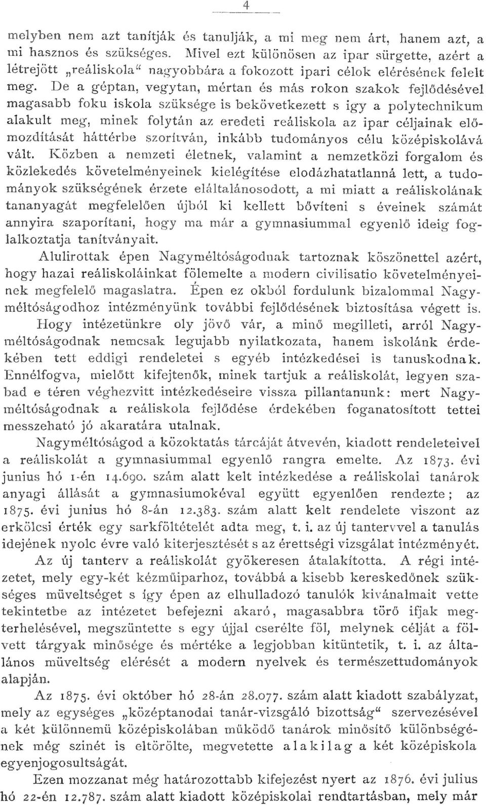 De a géptan, vegytan, rnértan és más rokon szakoe fejődéséve magasabb foku iskoa szüksége is bekövetkezett s igy a poytechnikum aakut meg, minek foytán az eredeti reáiskoa az ipar céjainak