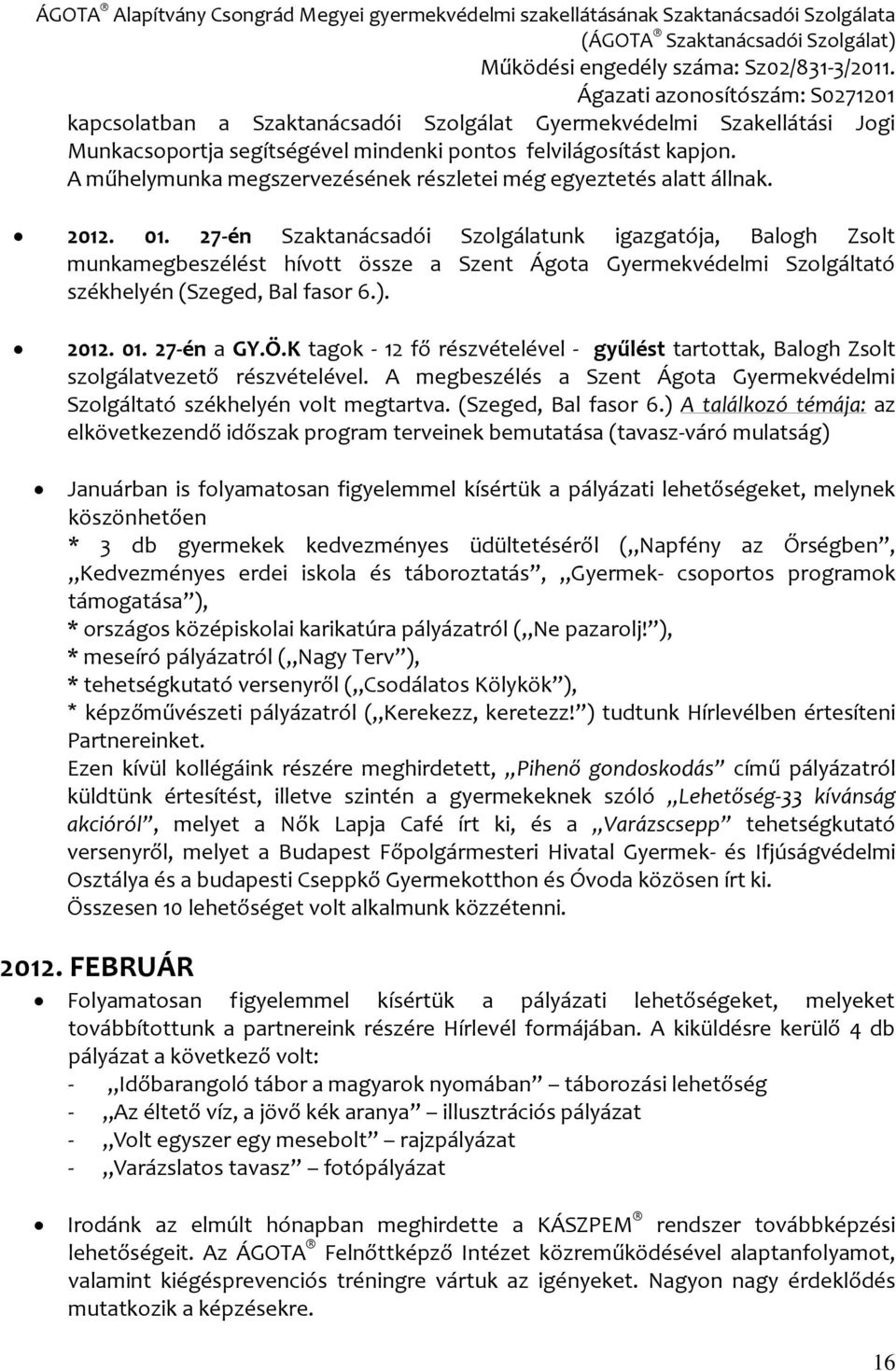 27-én Szaktanácsadói Szolgálatunk igazgatója, Balogh Zsolt munkamegbeszélést hívott össze a Szent Ágota Gyermekvédelmi Szolgáltató székhelyén (Szeged, Bal fasor 6.). 2012. 01. 27-én a GY.Ö.