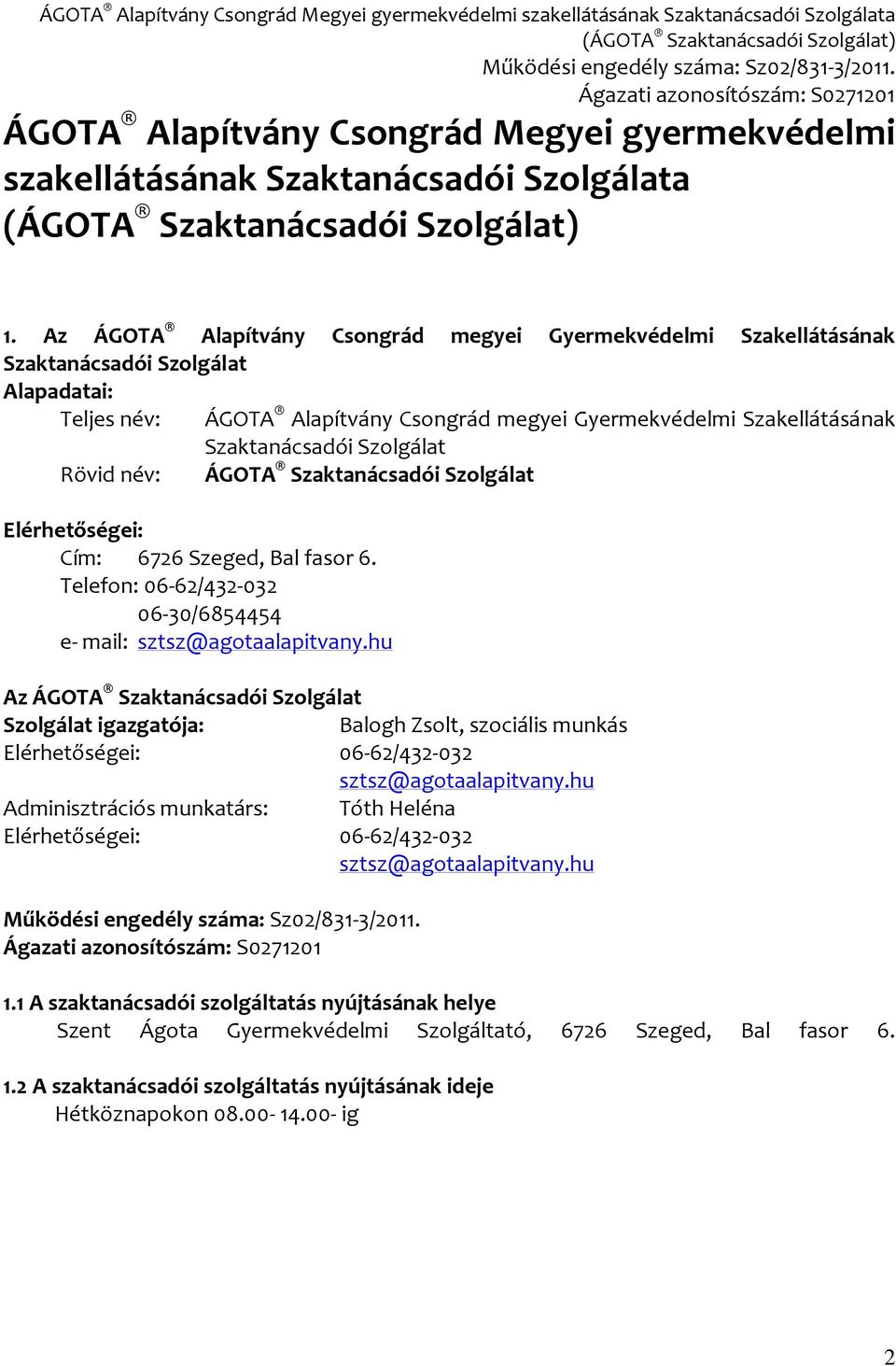 Szolgálat Rövid név: ÁGOTA Szaktanácsadói Szolgálat Elérhetőségei: Cím: 6726 Szeged, Bal fasor 6. Telefon: 06-62/432-032 06-30/6854454 e- mail: sztsz@agotaalapitvany.