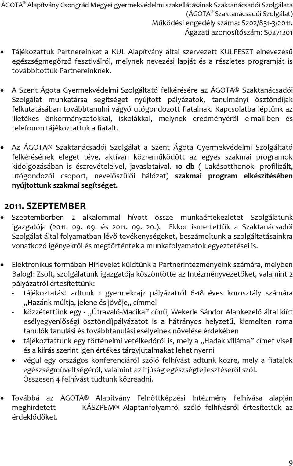 utógondozott fiatalnak. Kapcsolatba léptünk az illetékes önkormányzatokkal, iskolákkal, melynek eredményéről e-mail-ben és telefonon tájékoztattuk a fiatalt.