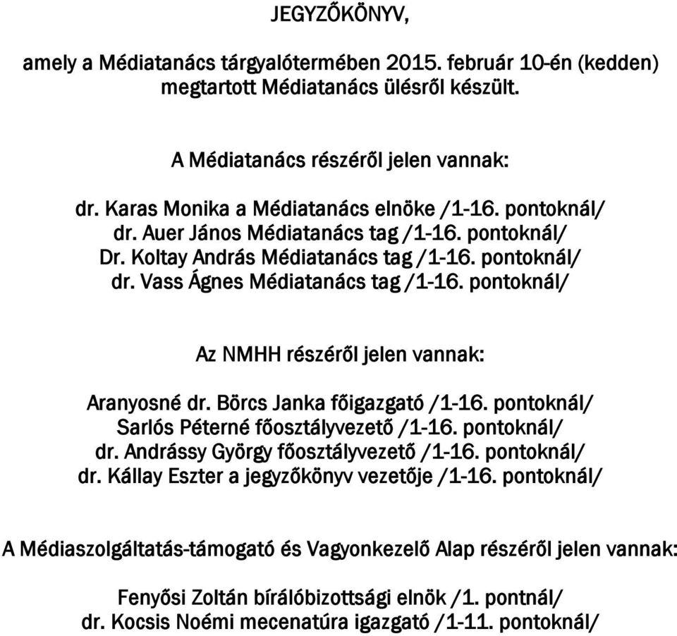 pontoknál/ Az NMHH részéről jelen vannak: Aranyosné dr. Börcs Janka főigazgató /1-16. pontoknál/ Sarlós Péterné főosztályvezető /1-16. pontoknál/ dr. Andrássy György főosztályvezető /1-16.