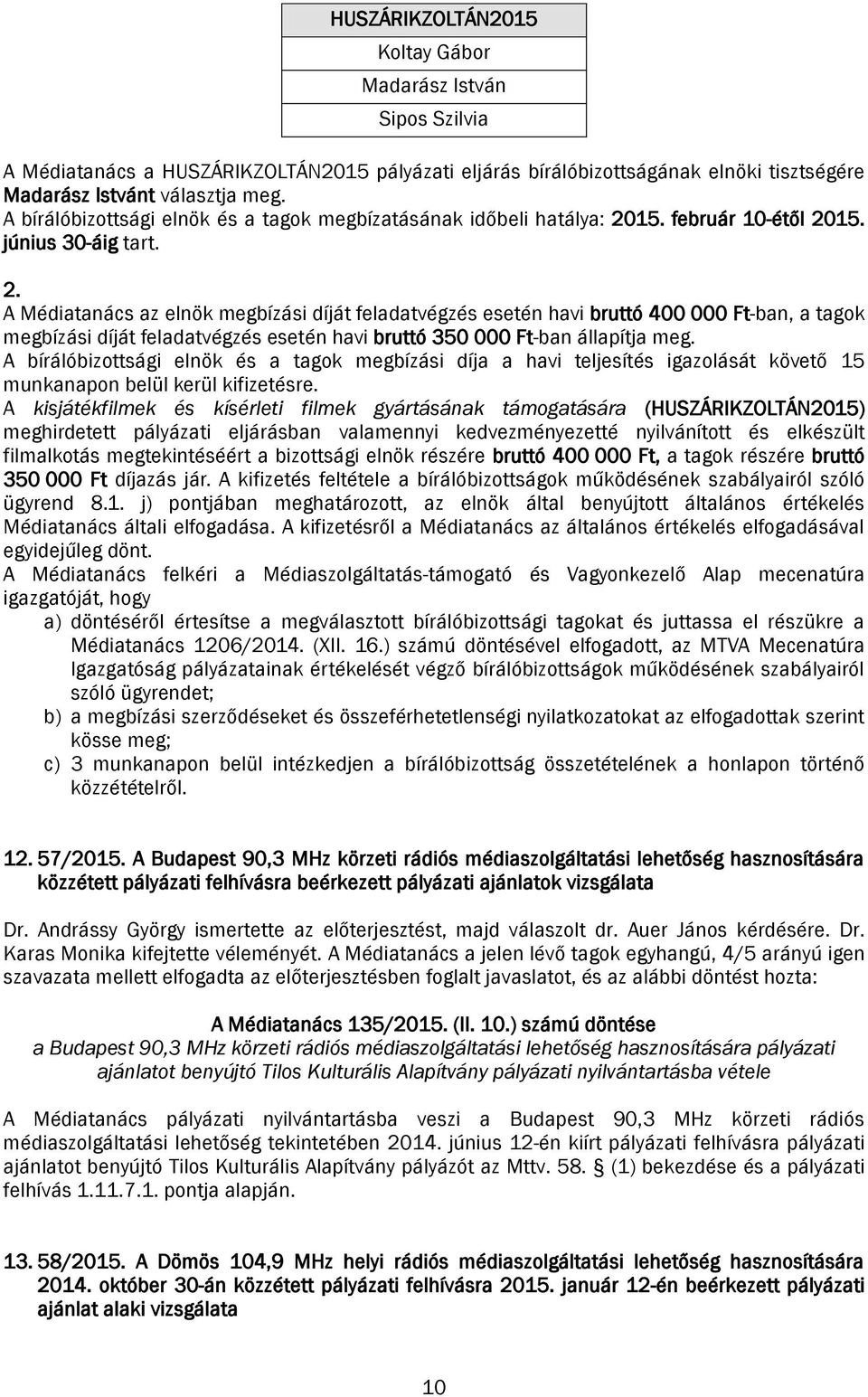 15. február 10-étől 2015. június 30-áig tart. 2. A Médiatanács az elnök megbízási díját feladatvégzés esetén havi bruttó 400 000 Ft-ban, a tagok megbízási díját feladatvégzés esetén havi bruttó 350 000 Ft-ban állapítja meg.