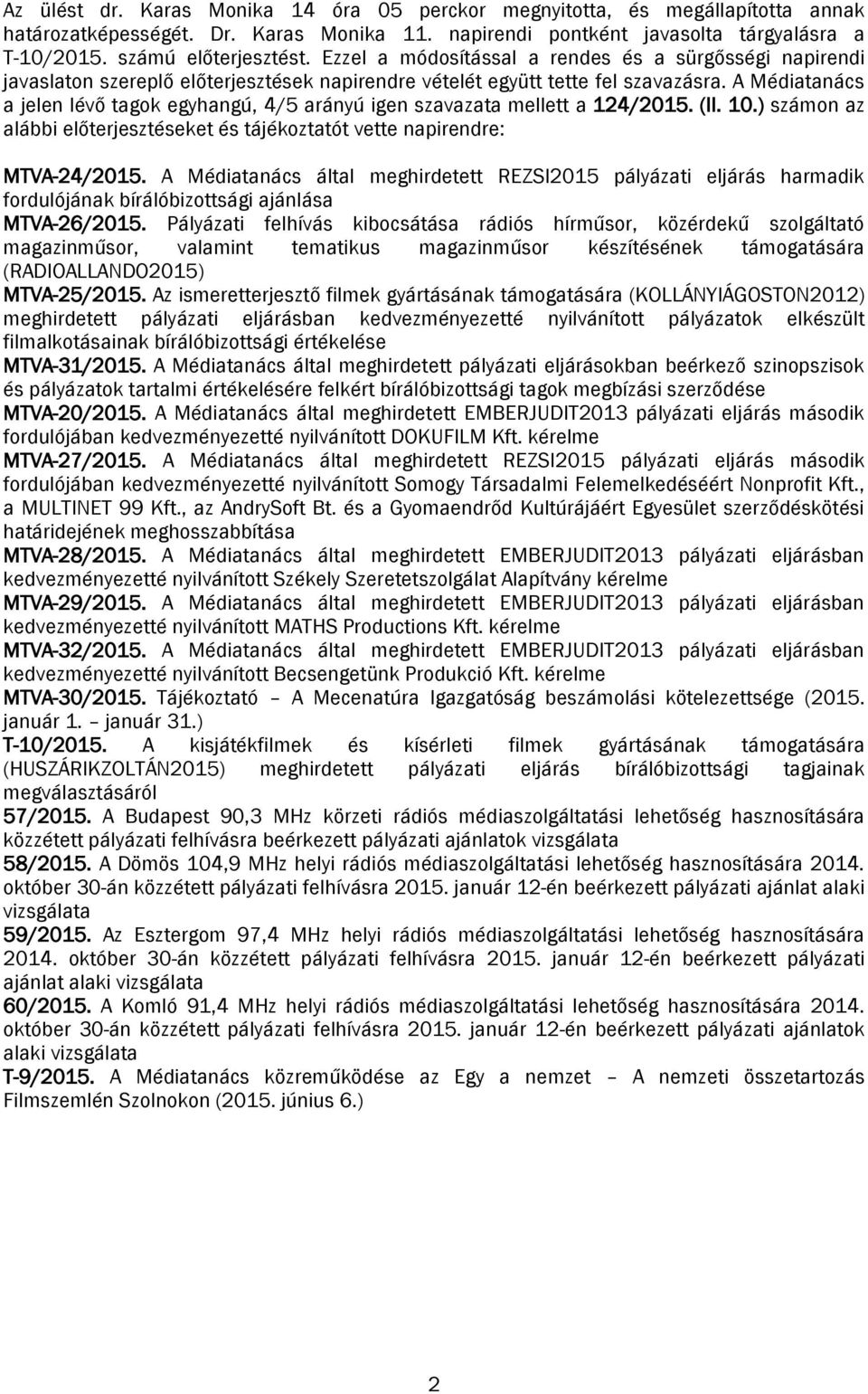A Médiatanács a jelen lévő tagok egyhangú, 4/5 arányú igen szavazata mellett a 124/2015. (II. 10.) számon az alábbi előterjesztéseket és tájékoztatót vette napirendre: MTVA-24/2015.
