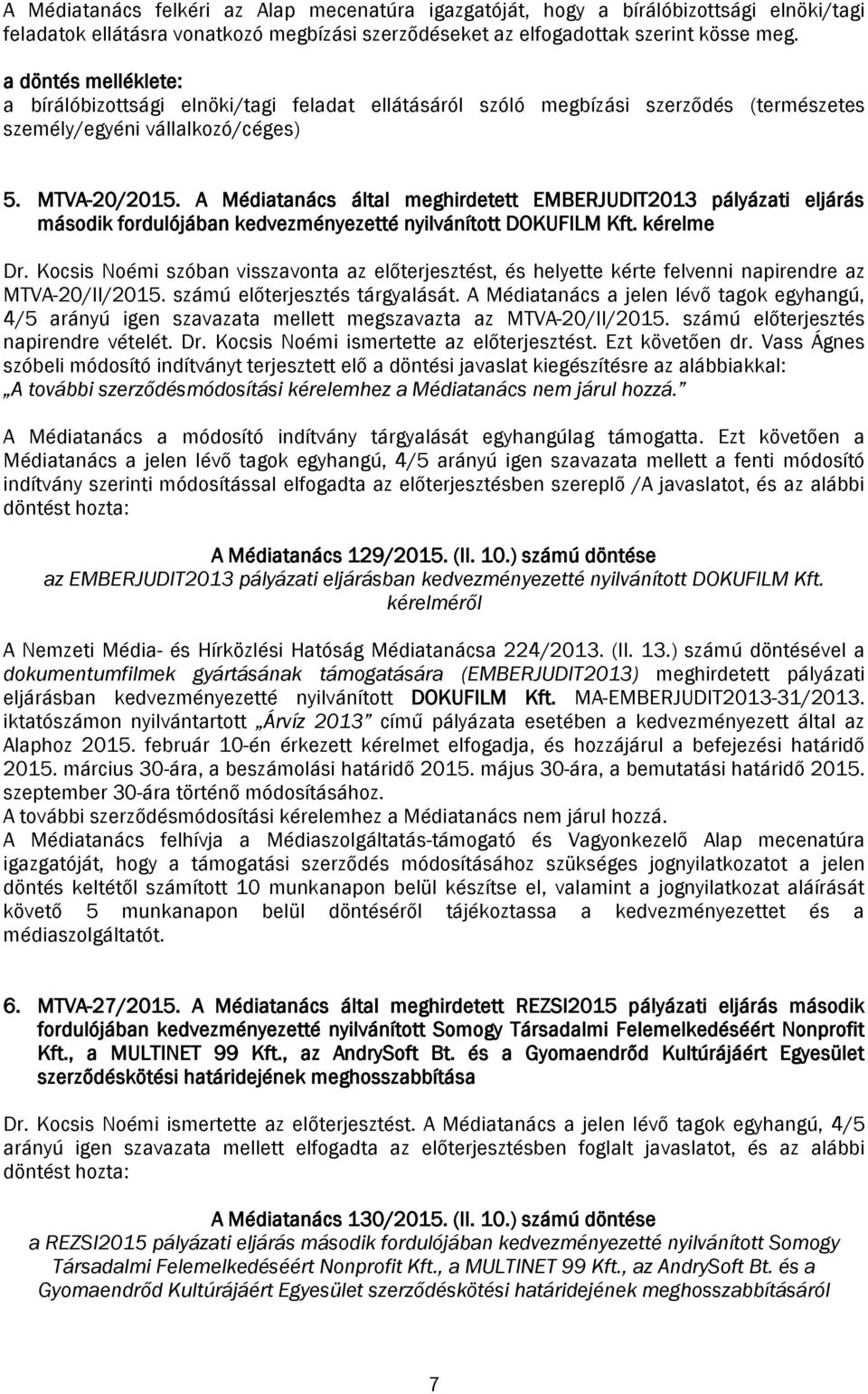 A Médiatanács által meghirdetett EMBERJUDIT2013 pályázati eljárás második fordulójában kedvezményezetté nyilvánított DOKUFILM Kft. kérelme Dr.