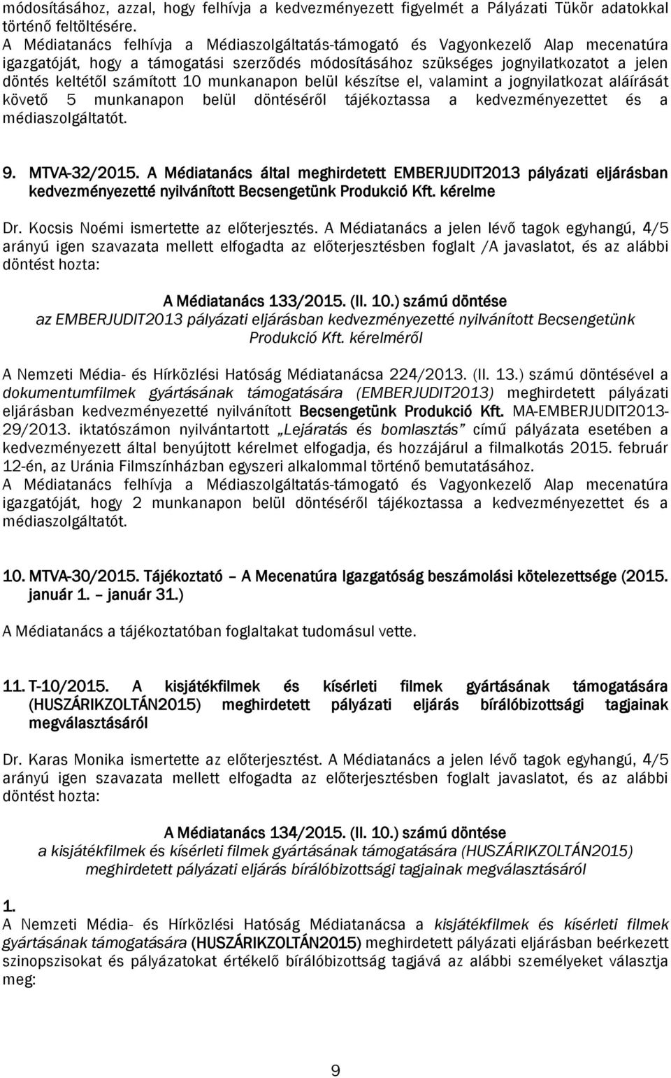 10 munkanapon belül készítse el, valamint a jognyilatkozat aláírását követő 5 munkanapon belül döntéséről tájékoztassa a kedvezményezettet és a médiaszolgáltatót. 9. MTVA-32/2015.