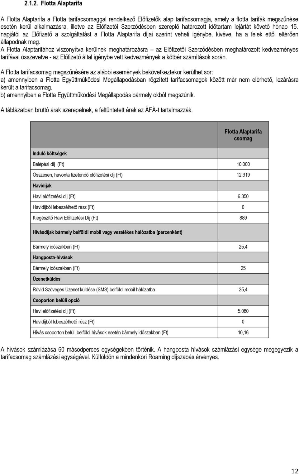 napjától az Előfizető a szolgáltatást a Flotta Alaptarifa díjai szerint veheti igénybe, kivéve, ha a felek ettől eltérően állapodnak meg.