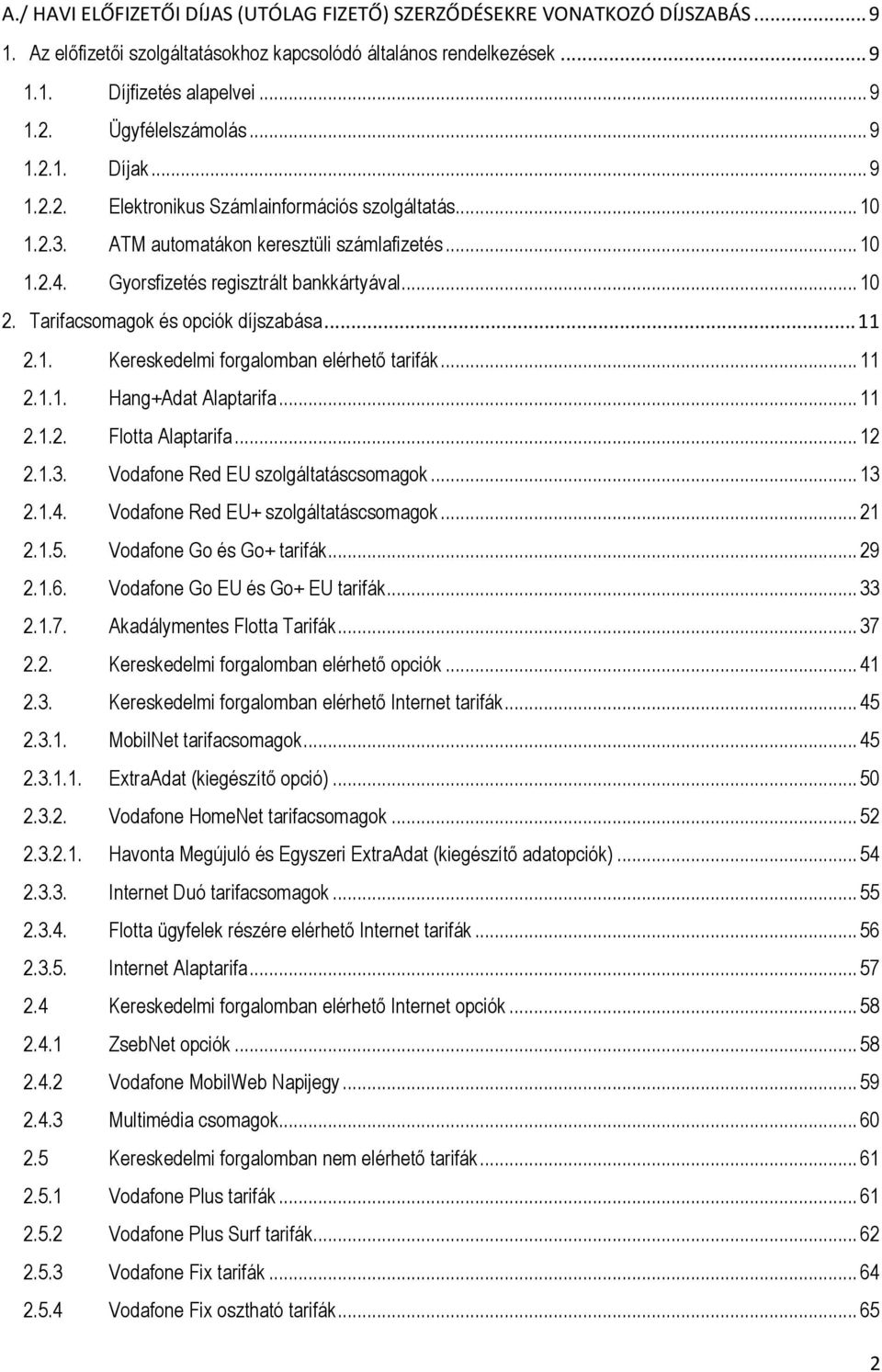 .. 10 2. Tarifacsomagok és opciók díjszabása... 11 2.1. Kereskedelmi forgalomban elérhető tarifák... 11 2.1.1. Hang+Adat Alaptarifa... 11 2.1.2. Flotta Alaptarifa... 12 2.1.3.