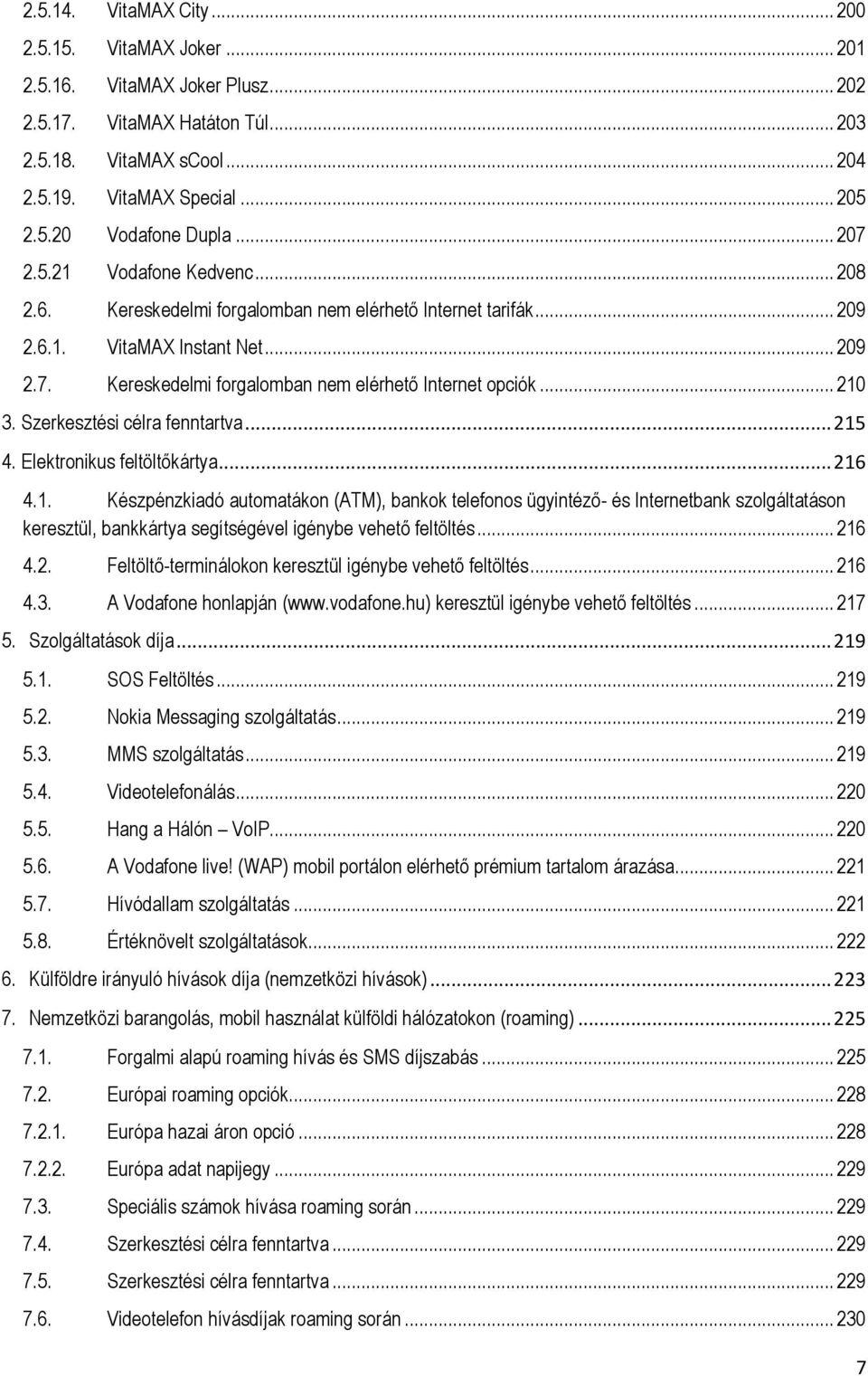 .. 210 3. Szerkesztési célra fenntartva... 215 4. Elektronikus feltöltőkártya... 216 4.1. Készpénzkiadó automatákon (ATM), bankok telefonos ügyintéző- és Internetbank szolgáltatáson keresztül, bankkártya segítségével igénybe vehető feltöltés.