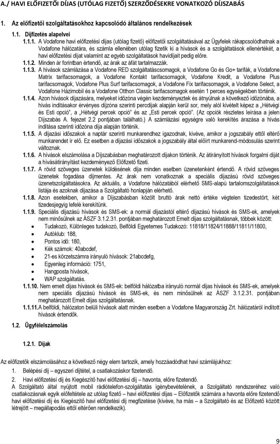 1. Díjfizetés alapelvei 1.1.1. A Vodafone havi előfizetési díjas (utólag fizető) előfizetői szolgáltatásával az Ügyfelek rákapcsolódhatnak a Vodafone hálózatára, és számla ellenében utólag fizetik ki