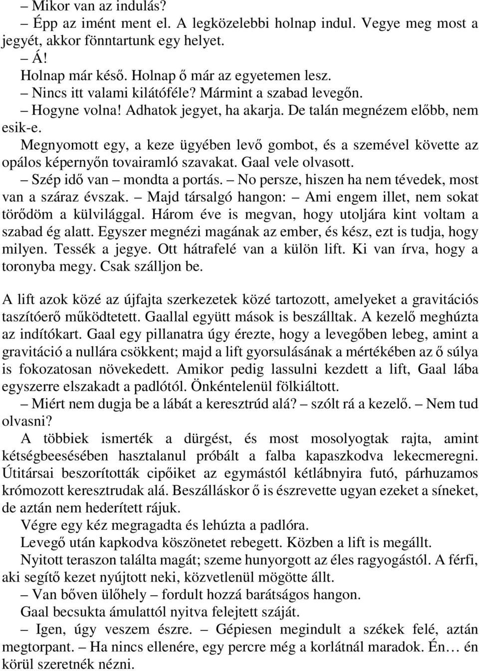 Megnyomott egy, a keze ügyében levő gombot, és a szemével követte az opálos képernyőn tovairamló szavakat. Gaal vele olvasott. Szép idő van mondta a portás.