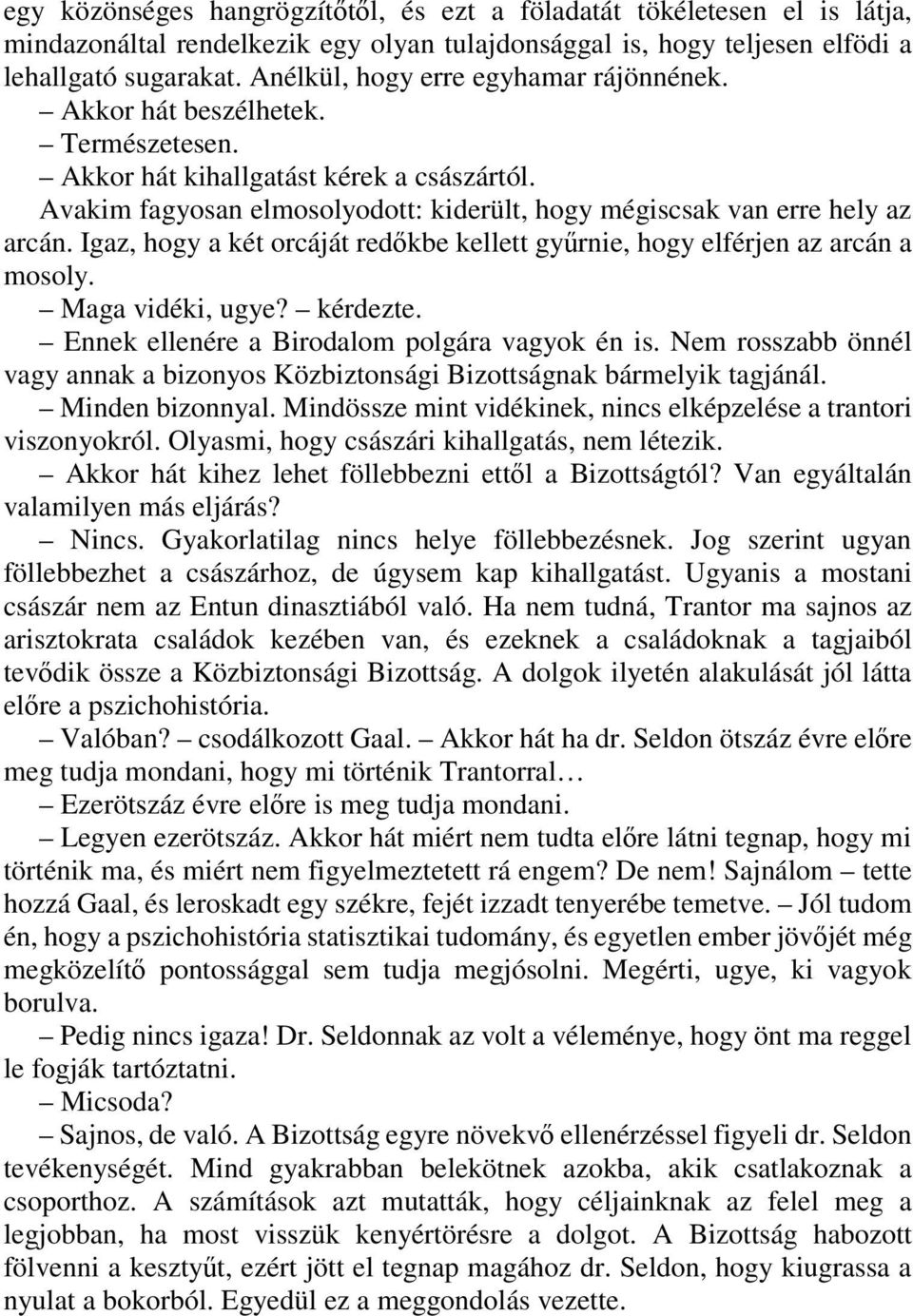 Igaz, hogy a két orcáját redőkbe kellett gyűrnie, hogy elférjen az arcán a mosoly. Maga vidéki, ugye? kérdezte. Ennek ellenére a Birodalom polgára vagyok én is.