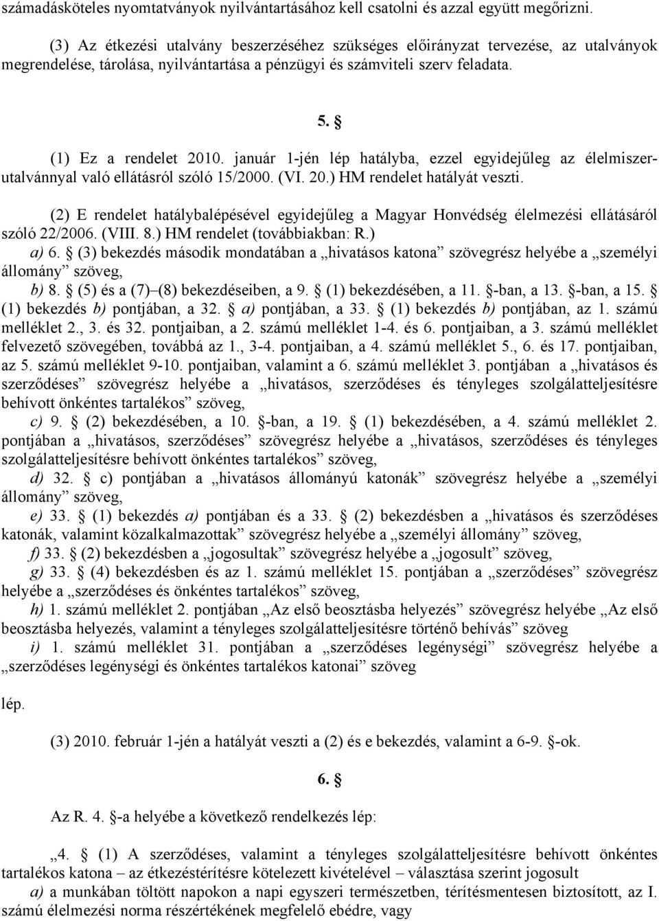 január 1-jén lép hatályba, ezzel egyidejűleg az élelmiszerutalvánnyal való ellátásról szóló 15/2000. (VI. 20.) HM rendelet hatályát veszti.