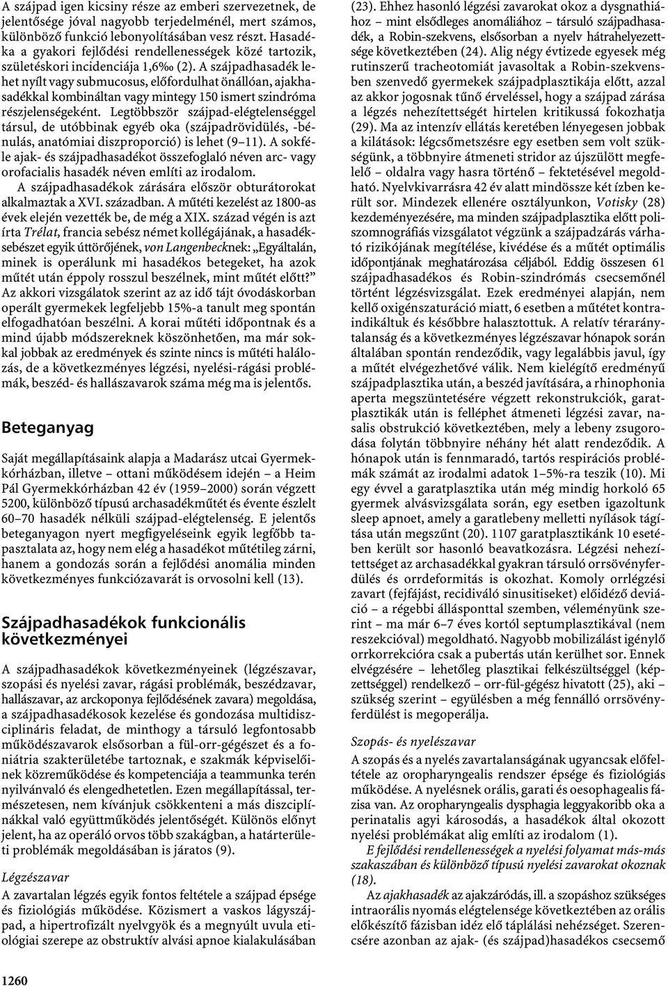 A szájpadhasadék lehet nyílt vagy submucosus, előfordulhat önállóan, ajakhasadékkal kombináltan vagy mintegy 150 ismert szindróma részjelenségeként.