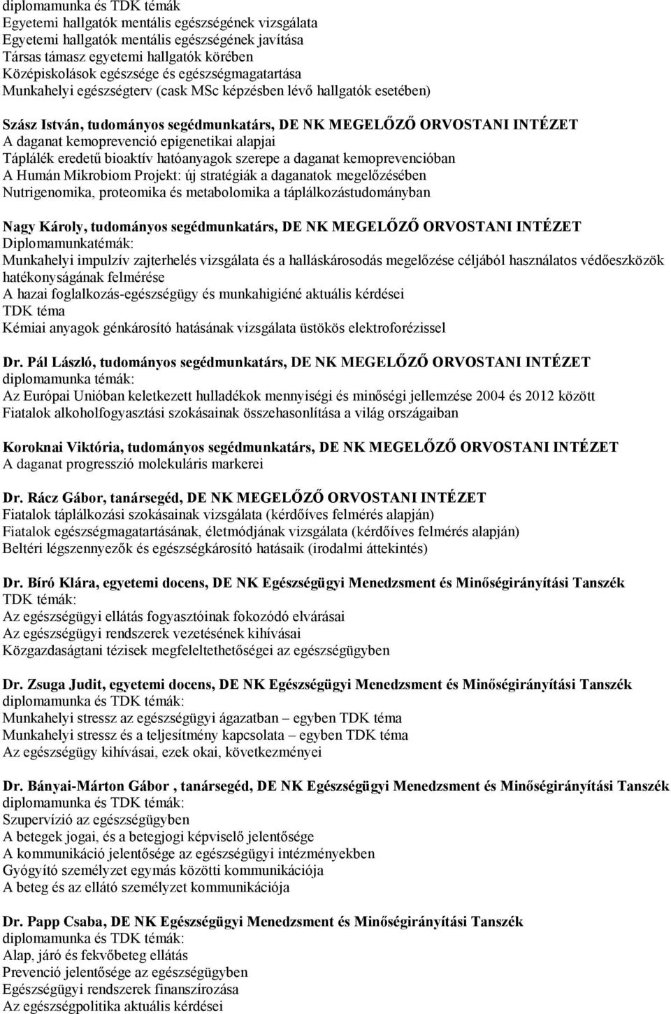 alapjai Táplálék eredetű bioaktív hatóanyagok szerepe a daganat kemoprevencióban A Humán Mikrobiom Projekt: új stratégiák a daganatok megelőzésében Nutrigenomika, proteomika és metabolomika a