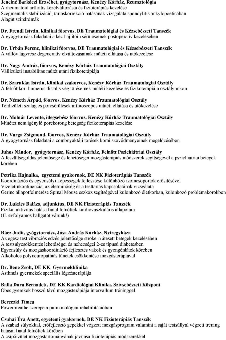 Frendl István, klinikai főorvos, DE Traumatológiai és Kézsebészeti Tanszék A gyógytornász feladatai a kéz hajlítóín sérüléseinek postoperatív kezelésében Dr.