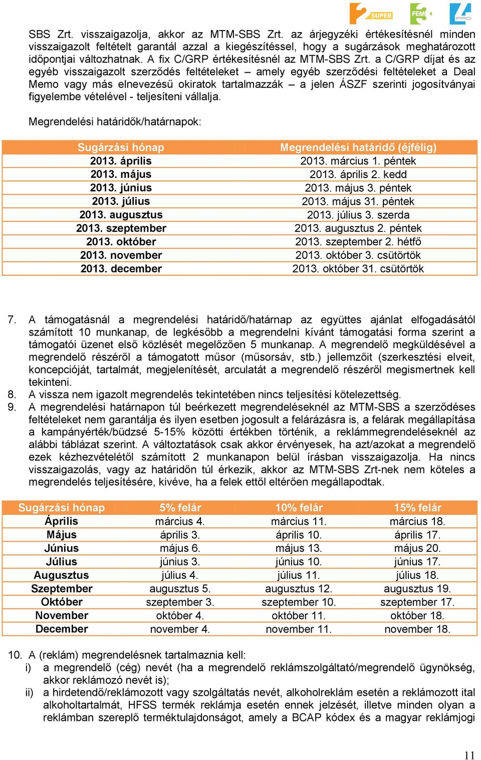 a C/GRP díjat és az egyéb visszaigazolt szerződés feltételeket amely egyéb szerződési feltételeket a Deal Memo vagy más elnevezésű okiratok tartalmazzák a jelen ÁSZF szerinti jogosítványai figyelembe