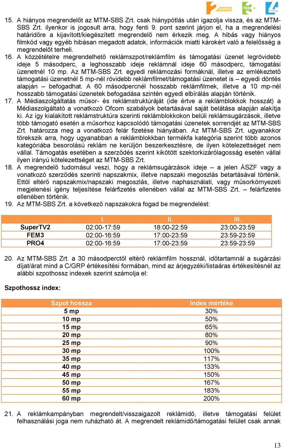 A hibás vagy hiányos filmkód vagy egyéb hibásan megadott adatok, információk miatti károkért való a felelősség a megrendelőt terheli. 16.