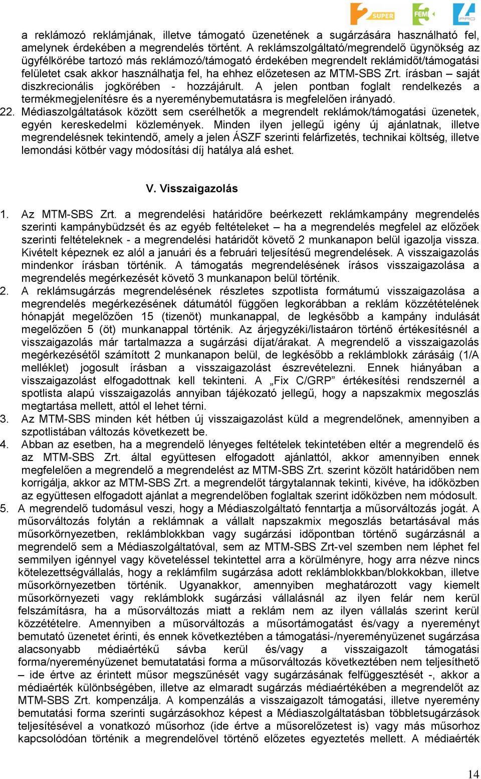 MTM-SBS Zrt. írásban saját diszkrecionális jogkörében - hozzájárult. A jelen pontban foglalt rendelkezés a termékmegjelenítésre és a nyereménybemutatásra is megfelelően irányadó. 22.