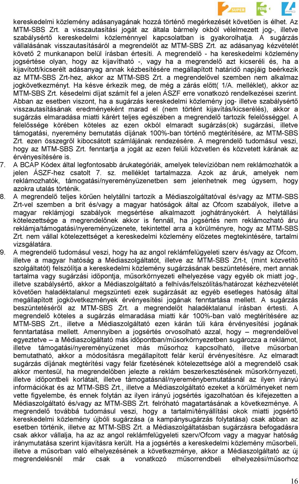 A sugárzás vállalásának visszautasításáról a megrendelőt az MTM-SBS Zrt. az adásanyag kézvételét követő 2 munkanapon belül írásban értesíti.