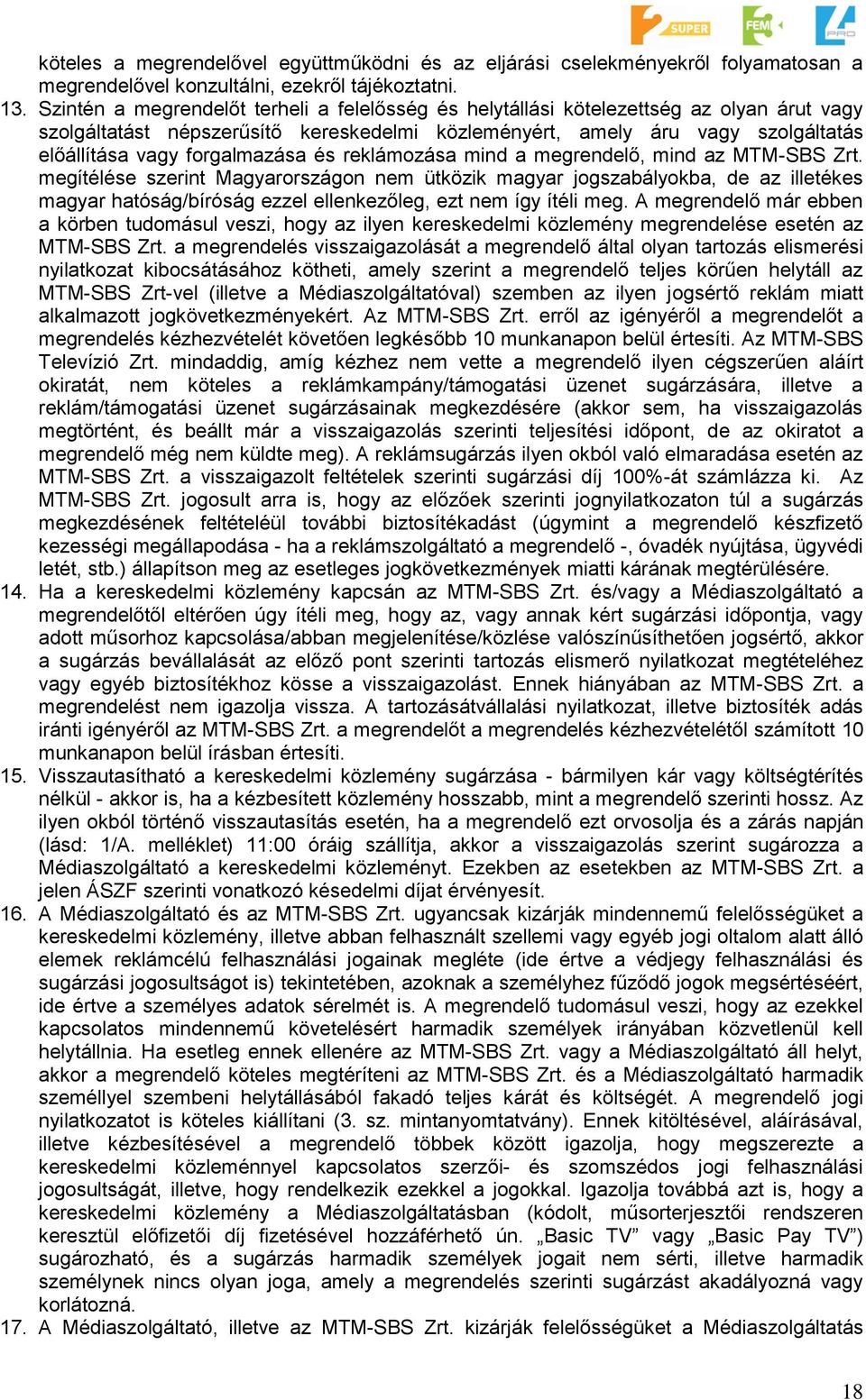 forgalmazása és reklámozása mind a megrendelő, mind az MTM-SBS Zrt.