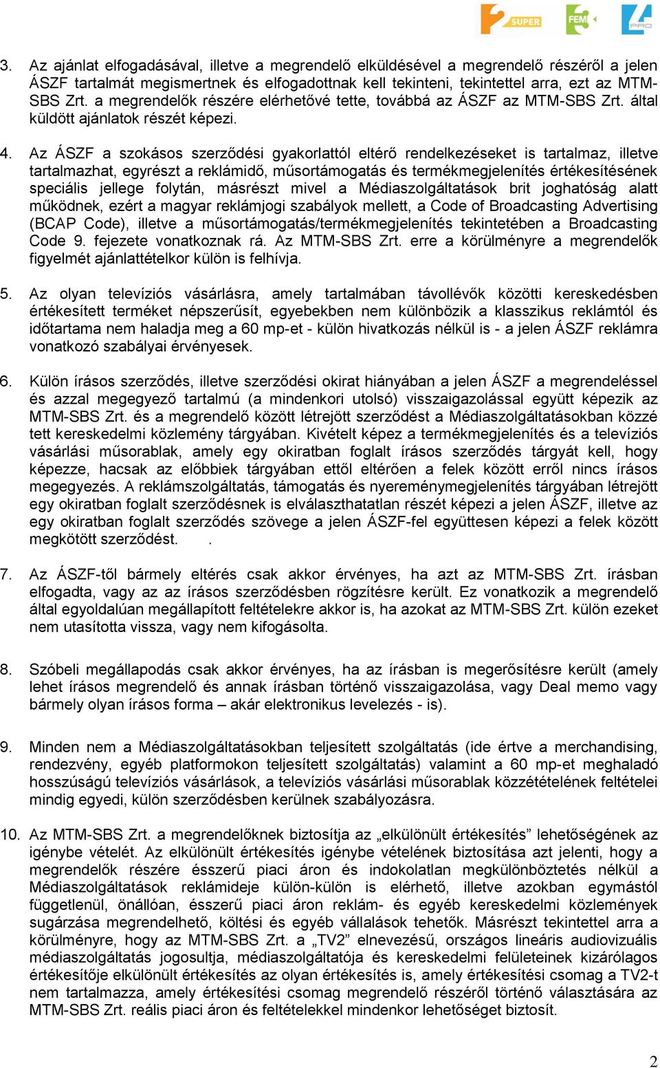 Az ÁSZF a szokásos szerződési gyakorlattól eltérő rendelkezéseket is tartalmaz, illetve tartalmazhat, egyrészt a reklámidő, műsortámogatás és termékmegjelenítés értékesítésének speciális jellege